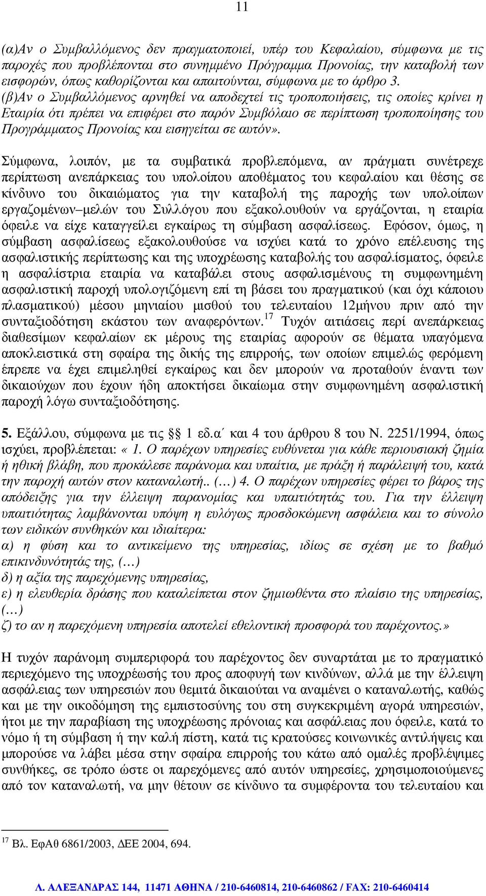 (β)αν ο Συµβαλλόµενος αρνηθεί να αποδεχτεί τις τροποποιήσεις, τις οποίες κρίνει η Εταιρία ότι πρέπει να επιφέρει στο παρόν Συµβόλαιο σε περίπτωση τροποποίησης του Προγράµµατος Προνοίας και εισηγείται