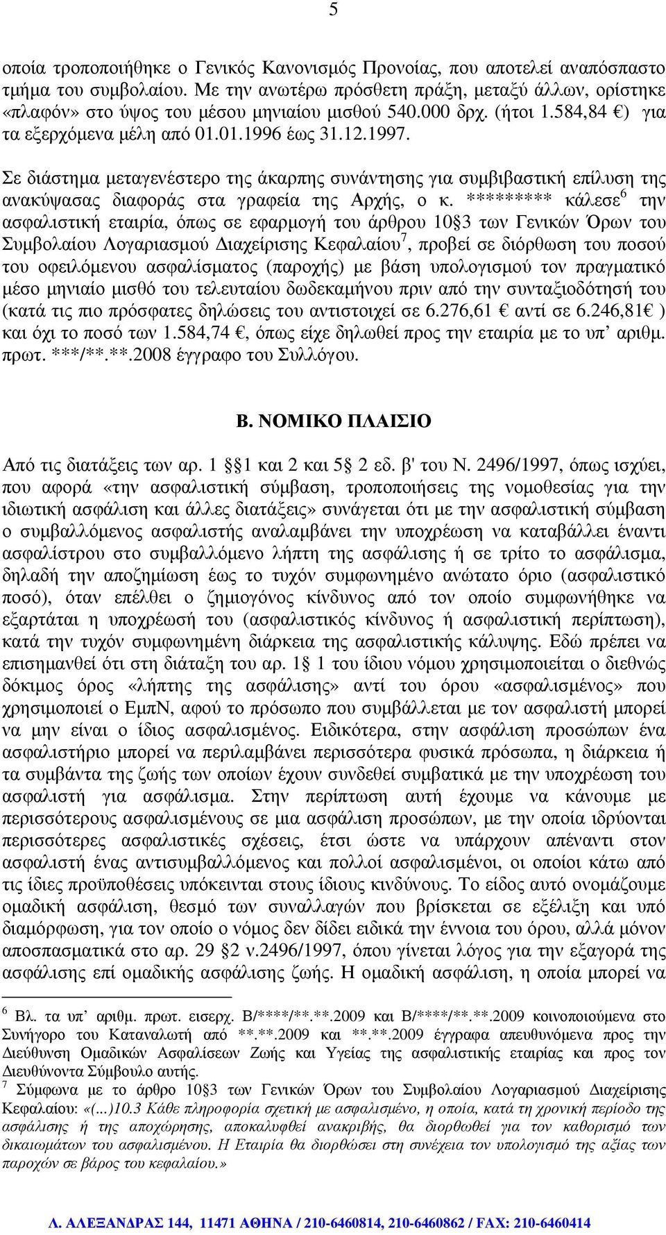 Σε διάστηµα µεταγενέστερο της άκαρπης συνάντησης για συµβιβαστική επίλυση της ανακύψασας διαφοράς στα γραφεία της Αρχής, ο κ.