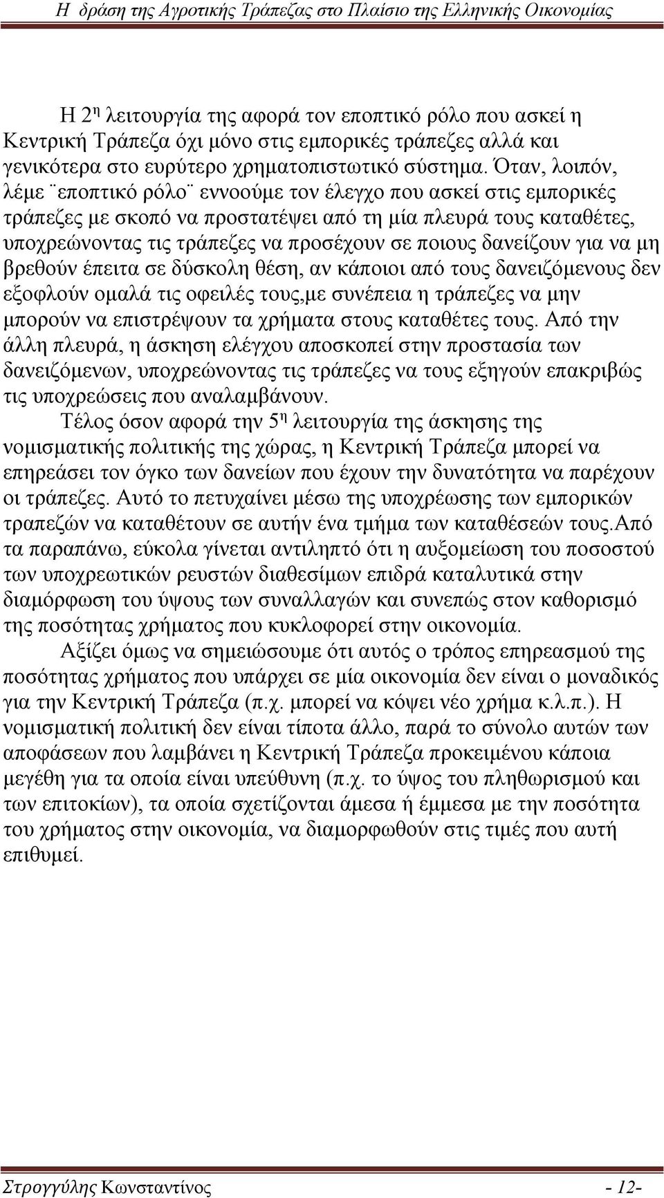 δανείζουν για να μη βρεθούν έπειτα σε δύσκολη θέση, αν κάποιοι από τους δανειζόμενους δεν εξοφλούν ομαλά τις οφειλές τους,με συνέπεια η τράπεζες να μην μπορούν να επιστρέψουν τα χρήματα στους