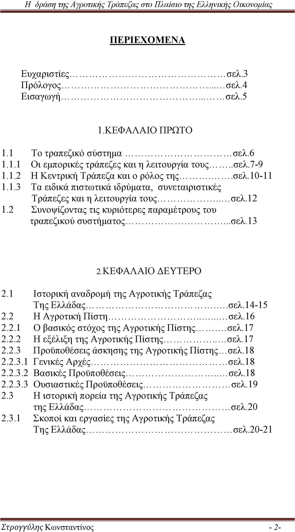 ΚΕΦΑΛΑΙΟ ΔΕΥΤΕΡΟ 2.1 Ιστορική αναδρομή της Αγροτικής Τράπεζας Της Ελλάδας..σελ.14-15 2.2 Η Αγροτική Πίστη..... σελ.16 2.2.1 Ο βασικός στόχος της Αγροτικής Πίστης. σελ.17 2.2.2 Η εξέλιξη της Αγροτικής Πίστης.