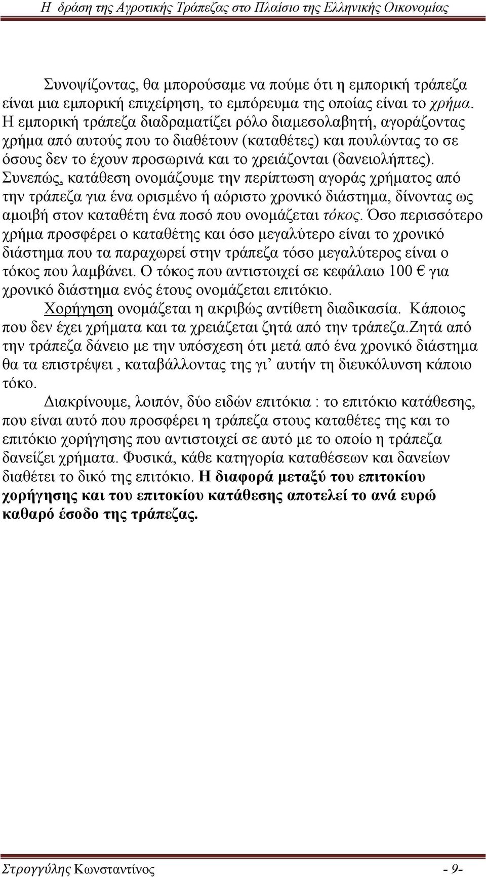 Συνεπώς, κατάθεση ονομάζουμε την περίπτωση αγοράς χρήματος από την τράπεζα για ένα ορισμένο ή αόριστο χρονικό διάστημα, δίνοντας ως αμοιβή στον καταθέτη ένα ποσό που ονομάζεται τόκος.