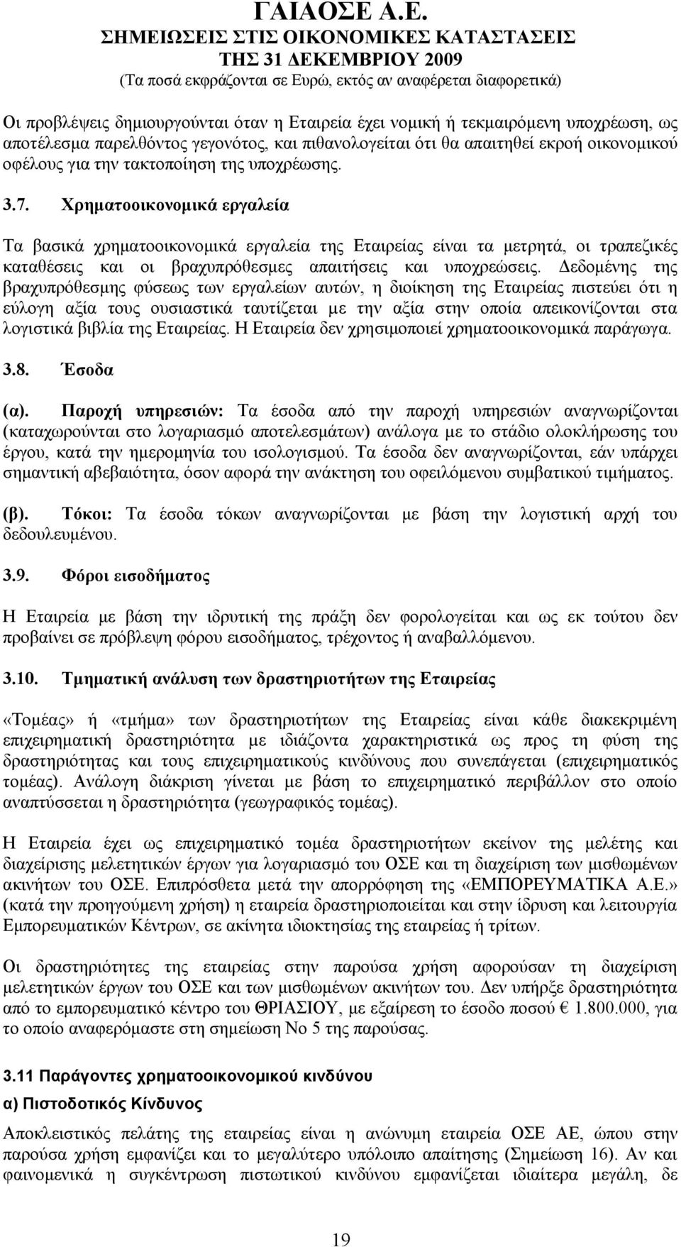 Χρηματοοικονομικά εργαλεία Τα βασικά χρηματοοικονομικά εργαλεία της Εταιρείας είναι τα μετρητά, οι τραπεζικές καταθέσεις και οι βραχυπρόθεσμες απαιτήσεις και υποχρεώσεις.