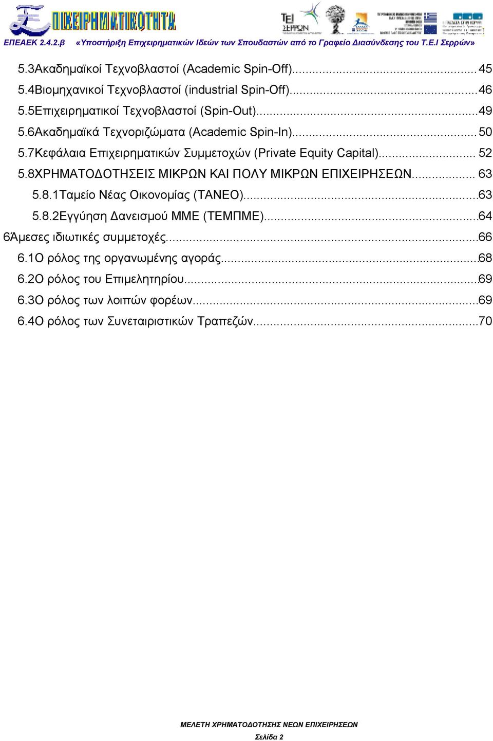 8ΧΡΗΜΑΤΟΔΟΤΗΣΕΙΣ ΜΙΚΡΩΝ ΚΑΙ ΠΟΛΥ ΜΙΚΡΩΝ ΕΠΙΧΕΙΡΗΣΕΩΝ... 63 5.8.1Ταμείο Νέας Οικονομίας (ΤΑΝΕΟ)...63 5.8.2Εγγύηση Δανεισμού ΜΜΕ (ΤΕΜΠΜΕ).