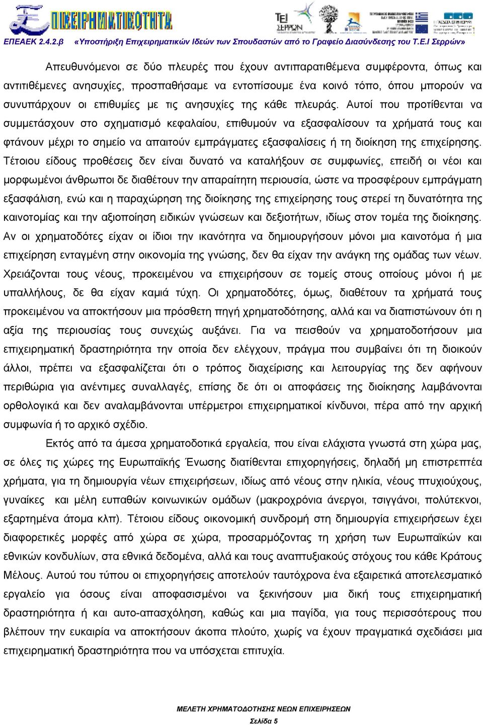 Αυτοί που προτίθενται να συμμετάσχουν στο σχηματισμό κεφαλαίου, επιθυμούν να εξασφαλίσουν τα χρήματά τους και φτάνουν μέχρι το σημείο να απαιτούν εμπράγματες εξασφαλίσεις ή τη διοίκηση της