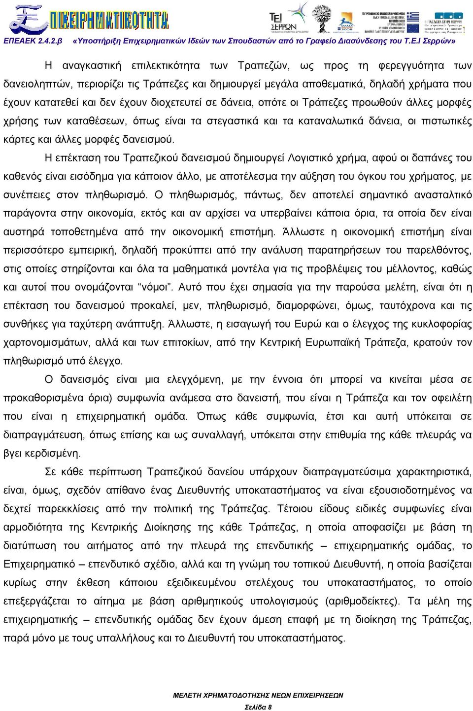 Η επέκταση του Τραπεζικού δανεισμού δημιουργεί Λογιστικό χρήμα, αφού οι δαπάνες του καθενός είναι εισόδημα για κάποιον άλλο, με αποτέλεσμα την αύξηση του όγκου του χρήματος, με συνέπειες στον