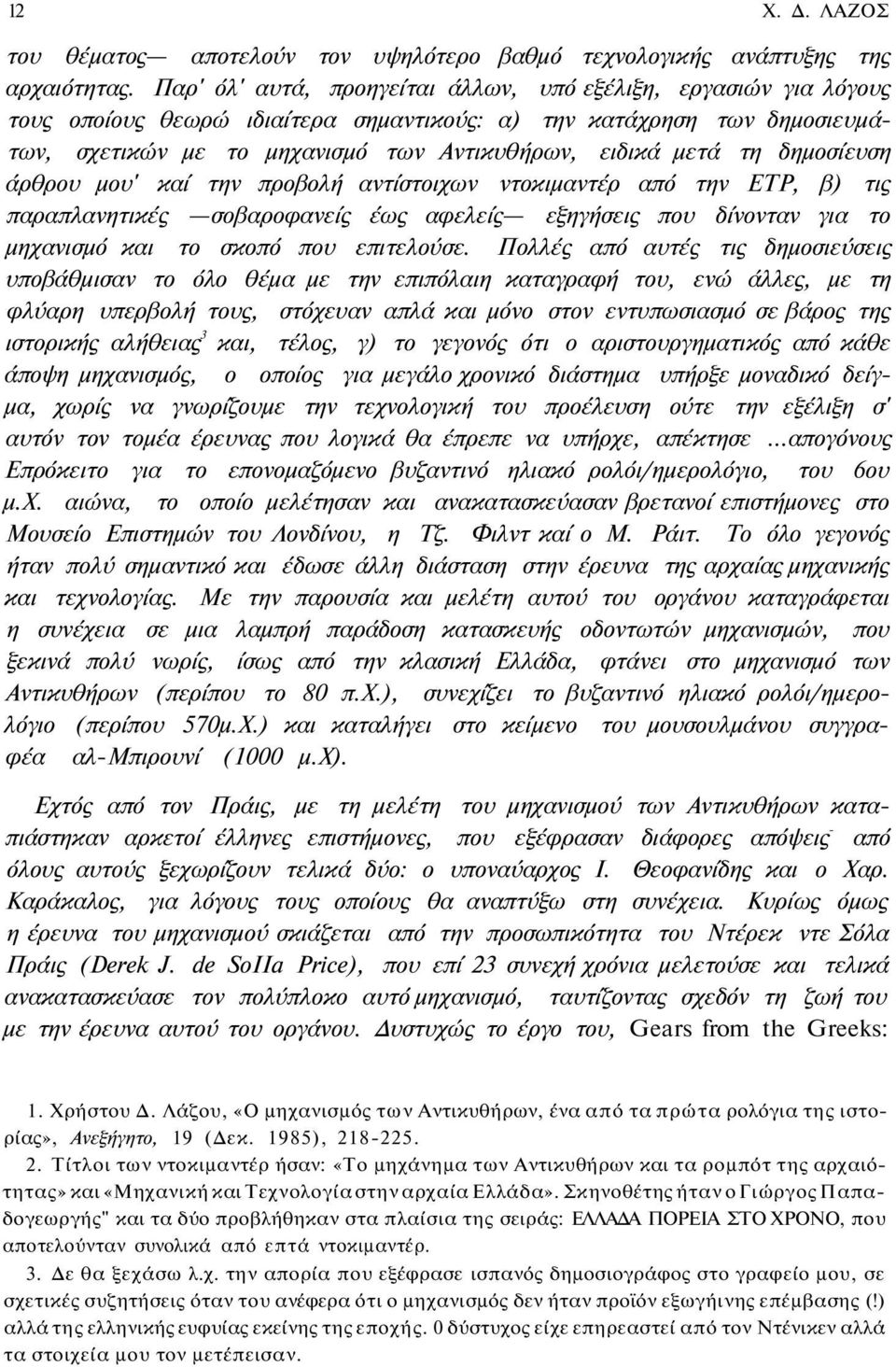 τη δημοσίευση άρθρου μου' καί την προβολή αντίστοιχων ντοκιμαντέρ από την ΕΤΡ, β) τις παραπλανητικές σοβαροφανείς έως αφελείς εξηγήσεις που δίνονταν για το μηχανισμό και το σκοπό που επιτελούσε.