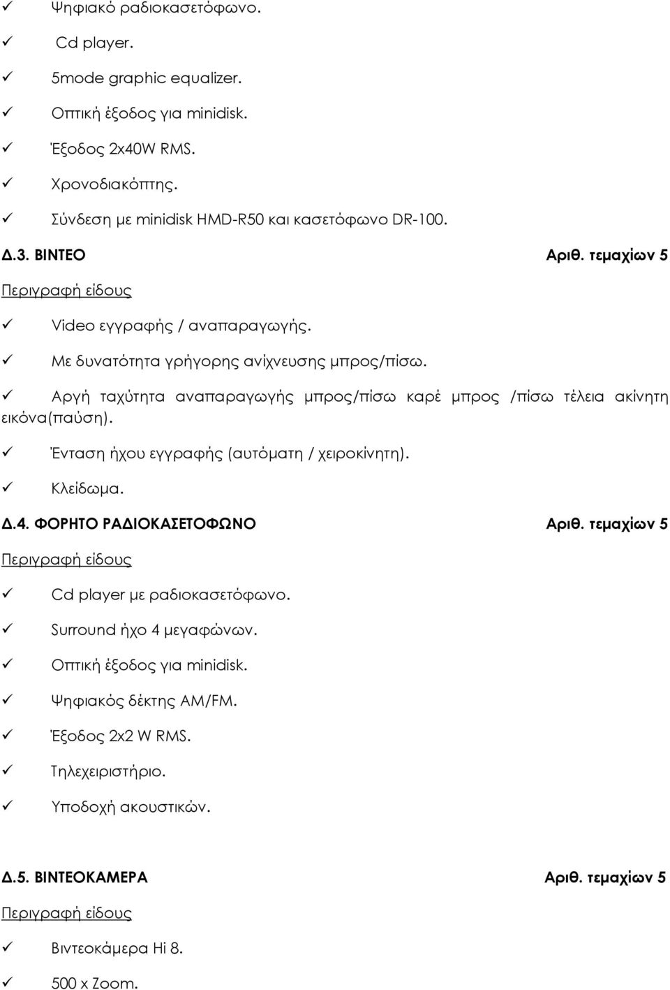 Αργή ταχύτητα αναπαραγωγής μπρος/πίσω καρέ μπρος /πίσω τέλεια ακίνητη εικόνα(παύση). Ένταση ήχου εγγραφής (αυτόματη / χειροκίνητη). Κλείδωμα. Δ.4.