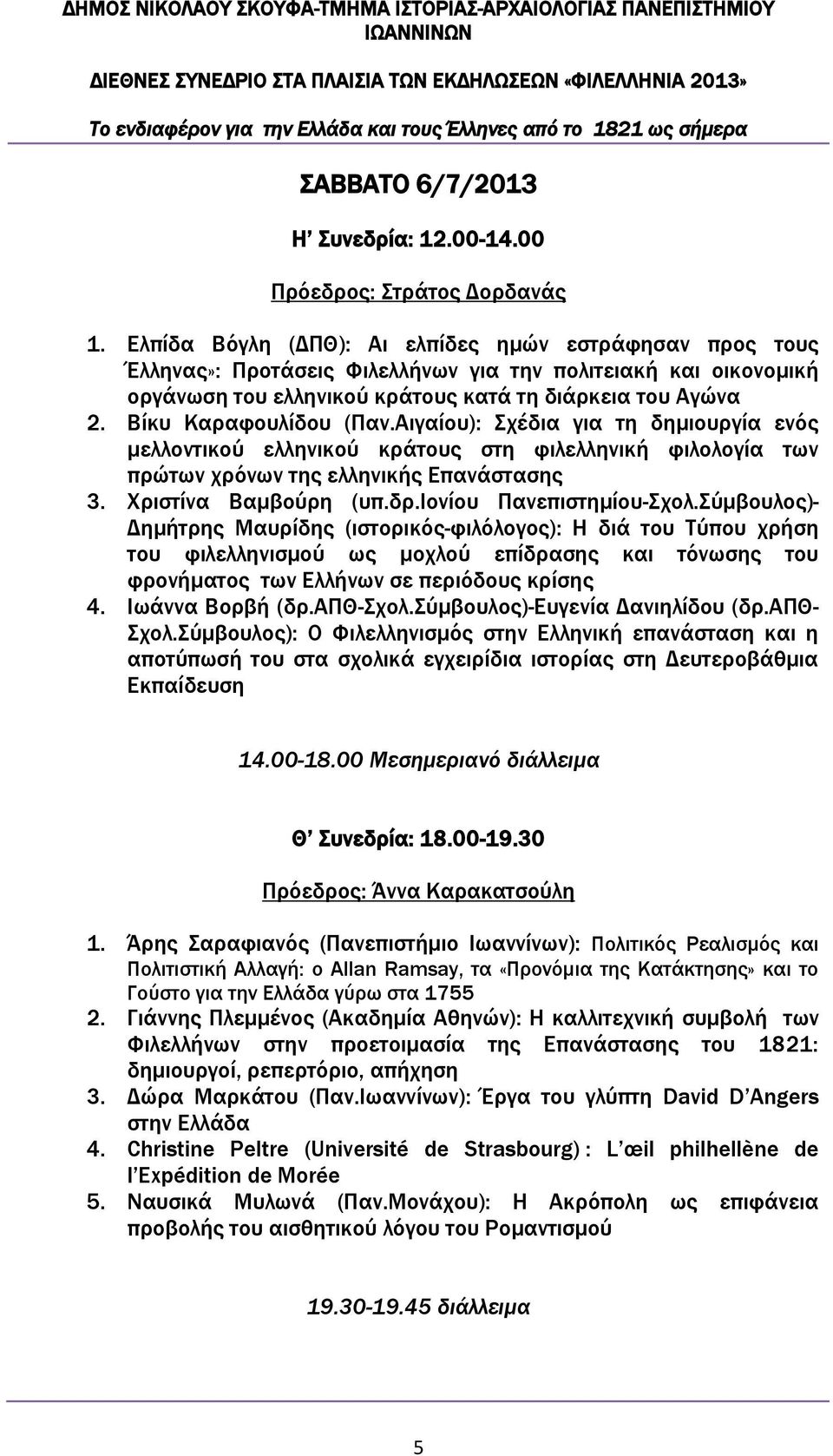 Βίκυ Καραφουλίδου (Παν.Αιγαίου): Σχέδια για τη δημιουργία ενός μελλοντικού ελληνικού κράτους στη φιλελληνική φιλολογία των πρώτων χρόνων της ελληνικής Επανάστασης 3. Χριστίνα Βαμβούρη (υπ.δρ.