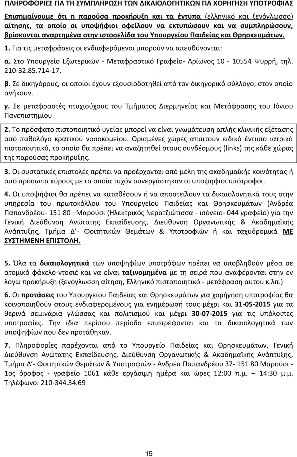 Στο Υπουργείο Εξωτερικών - Μεταφραστικό Γραφείο- Αρίωνος 10-10554 Ψυρρή, τηλ. 210-32.85.714-17. β. Σε δικηγόρους, οι οποίοι έχουν εξουσιοδοτηθεί από τον δικηγορικό σύλλογο, στον οποίο ανήκουν. γ.