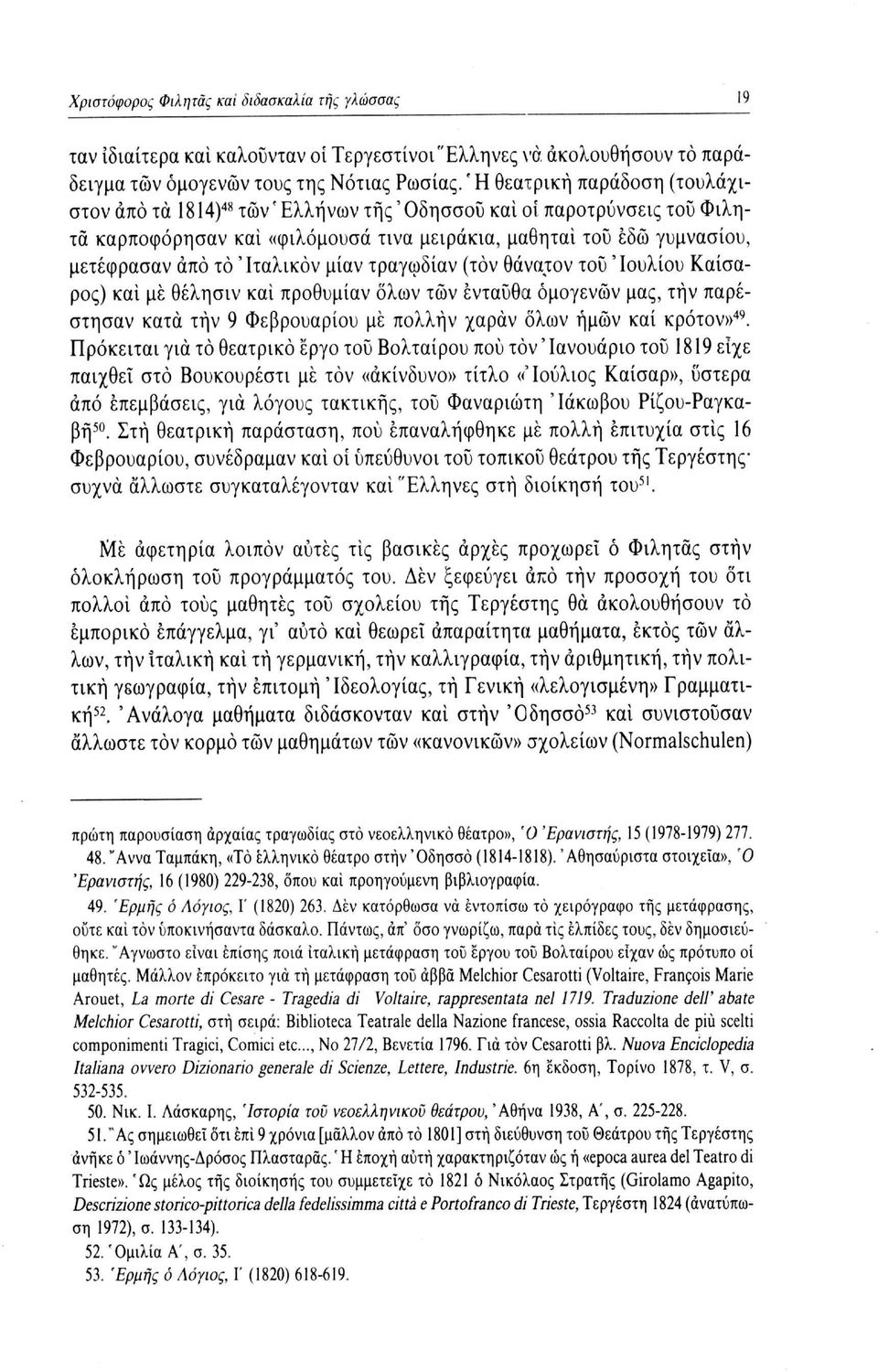 Ίταλικόν μίαν τραγωδίαν (τον θάνατον του 'Ιουλίου Καίσαρος) και με θέλησιν και προθυμίαν όλων τών ενταύθα ομογενών μας, τήν παρέστησαν κατά τήν 9 Φεβρουαρίου με πολλήν χαράν όλων ημών καί κρότον» 49.