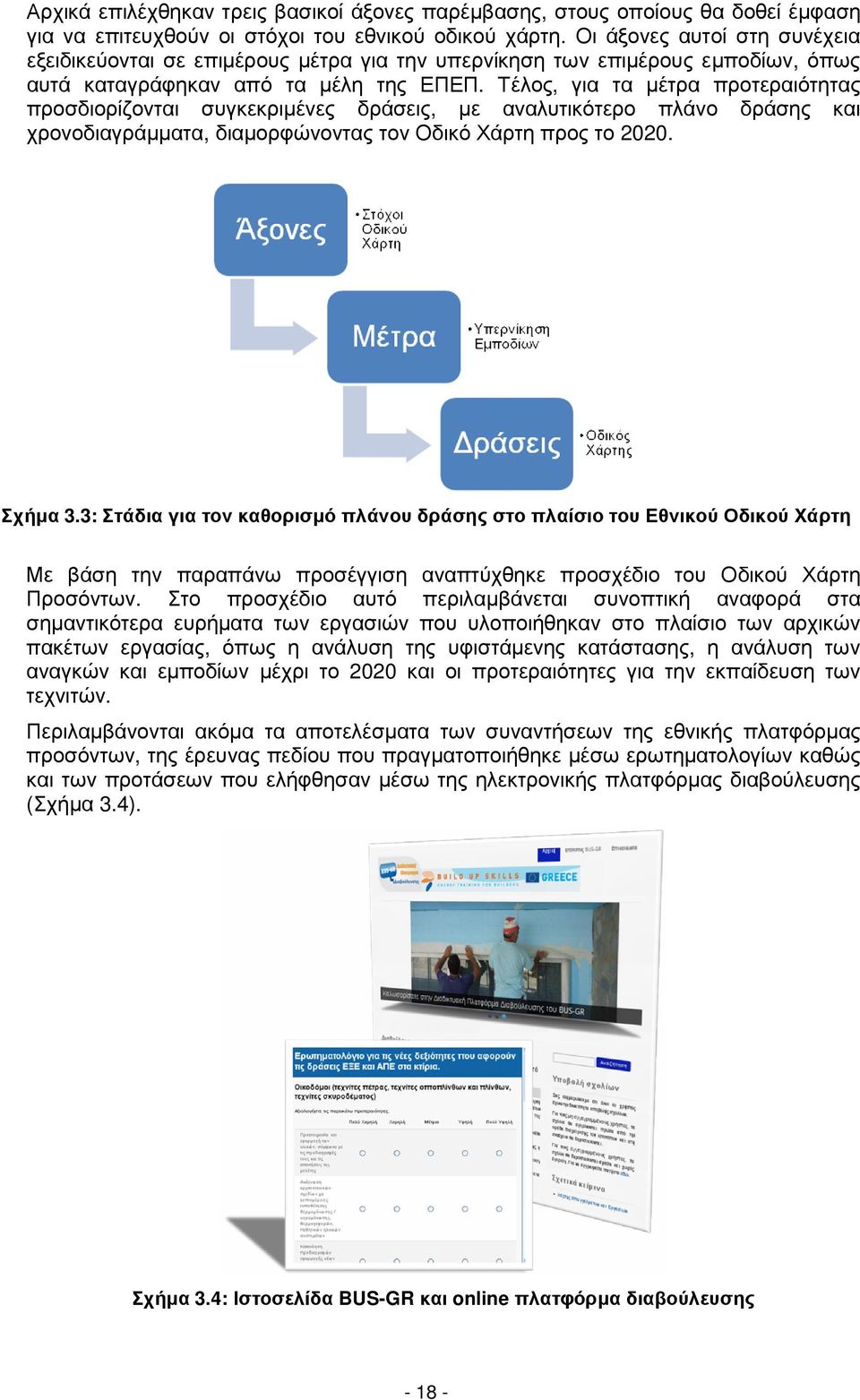 Τέλος, για τα µέτρα προτεραιότητας προσδιορίζονται συγκεκριµένες δράσεις, µε αναλυτικότερο πλάνο δράσης και χρονοδιαγράµµατα, διαµορφώνοντας τον Οδικό Χάρτη προς το 2020. Σχήµα 3.