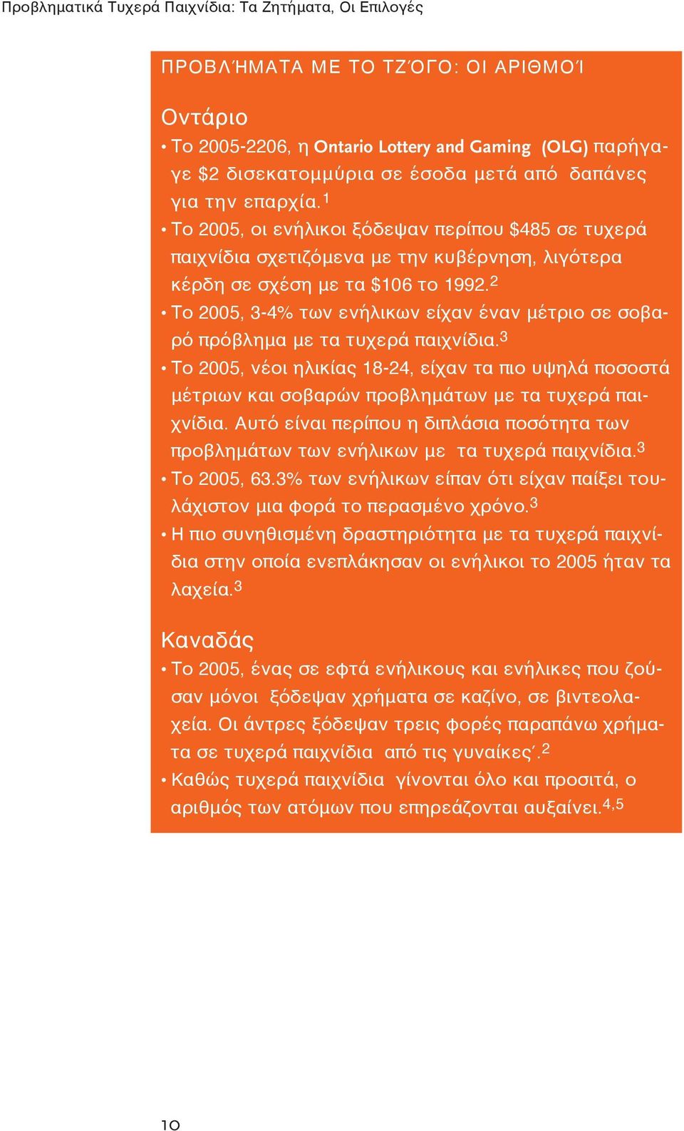 2 Το 2005, 3-4% των ενήλικων είχαν έναν μέτριο σε σοβαρό πρόβλημα με τα τυχερά παιχνίδια.