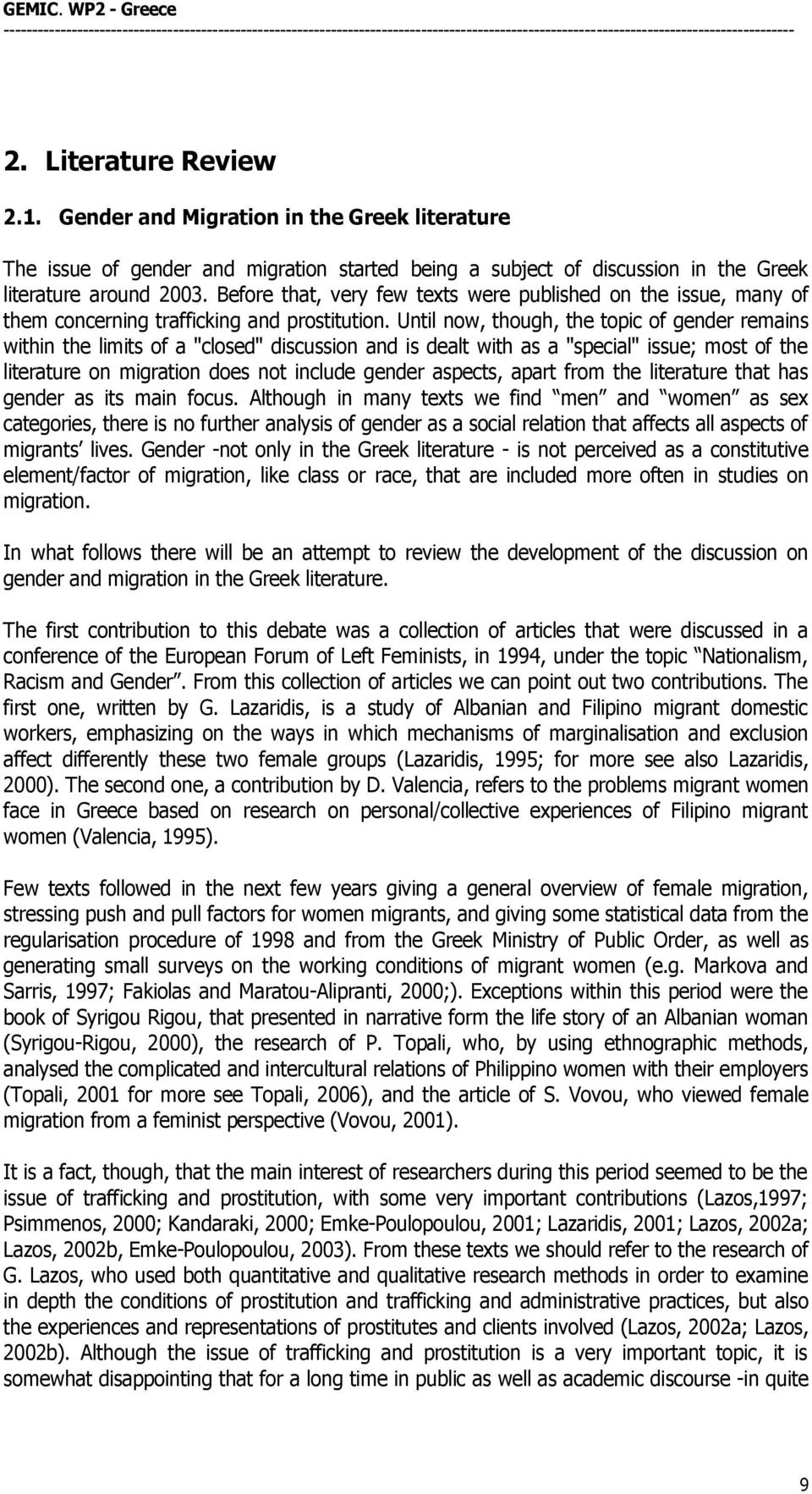 Until now, though, the topic of gender remains within the limits of a "closed" discussion and is dealt with as a "special" issue; most of the literature on migration does not include gender aspects,