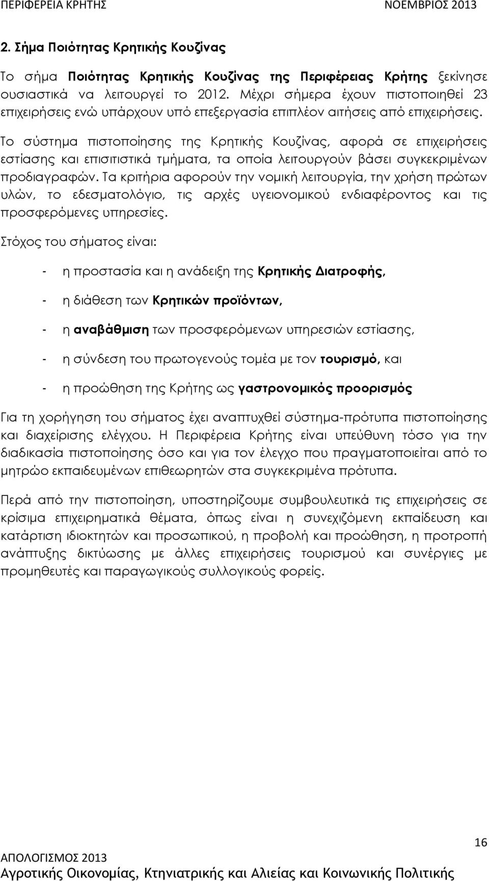 Το σύστημα πιστοποίησης της Κρητικής Κουζίνας, αφορά σε επιχειρήσεις εστίασης και επισιτιστικά τμήματα, τα οποία λειτουργούν βάσει συγκεκριμένων προδιαγραφών.