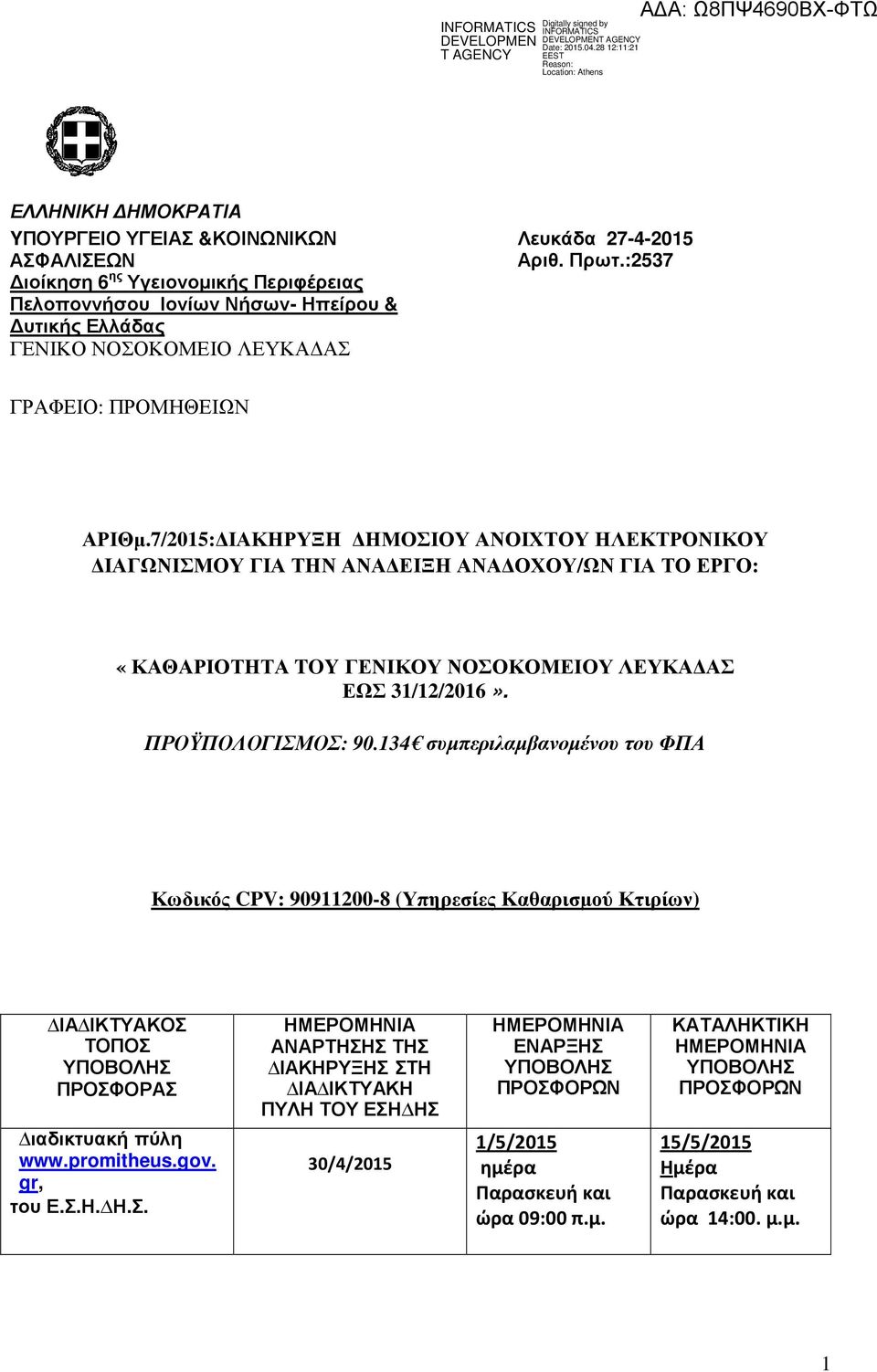 ΠΡΟΫΠΟΛΟΓΙΣΜΟΣ: 90.134 συµπεριλαµβανοµένου του ΦΠΑ Κωδικός CPV: 90911200-8 (Υπηρεσίες Καθαρισµού Κτιρίων) ΙΑ ΙΚΤΥΑΚΟΣ ΤΟΠΟΣ ΥΠΟΒΟΛΗΣ ΠΡΟΣΦΟΡΑΣ ιαδικτυακή πύλη www.promitheus.gov. gr, του Ε.Σ.Η. Η.Σ. ΗΜΕΡΟΜΗΝΙΑ ΑΝΑΡΤΗΣΗΣ ΤΗΣ ΙΑΚΗΡΥΞΗΣ ΣΤΗ ΙΑ ΙΚΤΥΑΚΗ ΠΥΛΗ ΤΟΥ ΕΣΗ ΗΣ 30/4/2015 ΗΜΕΡΟΜΗΝΙΑ ΕΝΑΡΞΗΣ ΥΠΟΒΟΛΗΣ ΠΡΟΣΦΟΡΩΝ 1/5/2015 ημέρα Παρασκευή και ώρα 09:00 π.