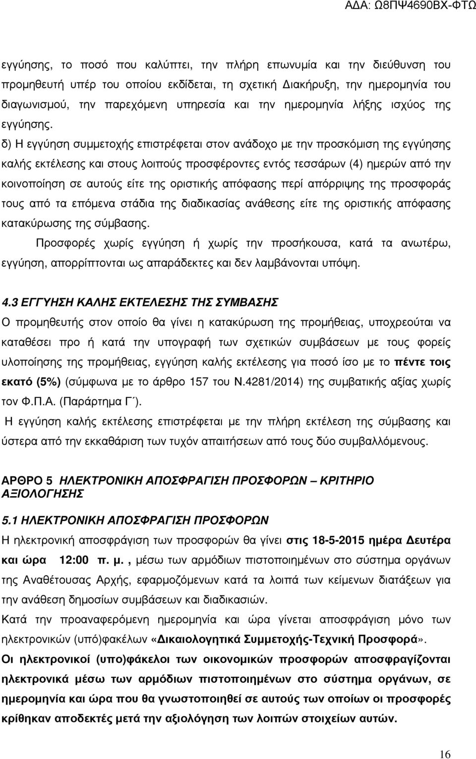 δ) Η εγγύηση συµµετοχής επιστρέφεται στον ανάδοχο µε την προσκόµιση της εγγύησης καλής εκτέλεσης και στους λοιπούς προσφέροντες εντός τεσσάρων (4) ηµερών από την κοινοποίηση σε αυτούς είτε της