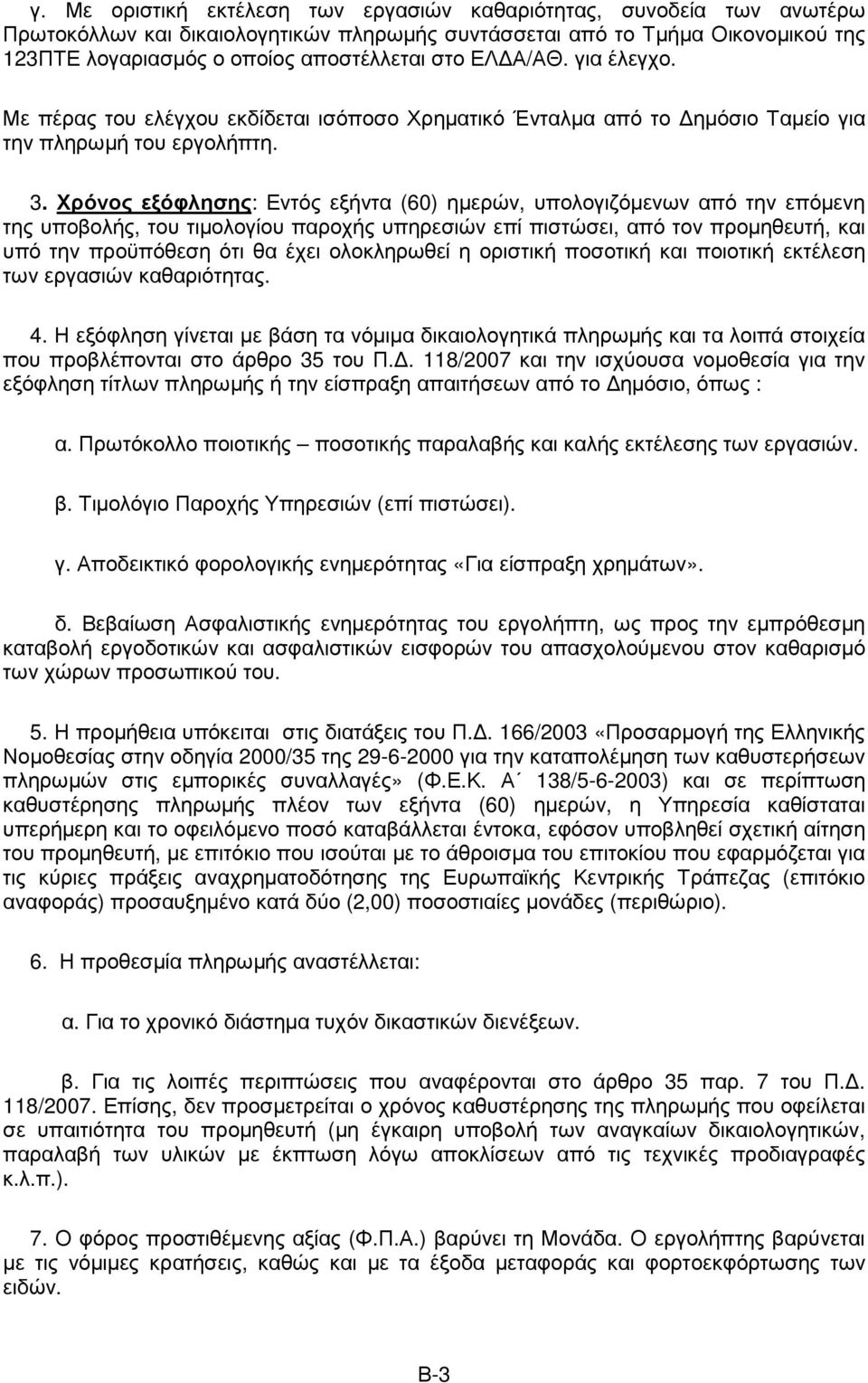 Χρόνος εξόφλησης: Εντός εξήντα (60) ηµερών, υπολογιζόµενων από την επόµενη της υποβολής, του τιµολογίου παροχής υπηρεσιών επί πιστώσει, από τον προµηθευτή, και υπό την προϋπόθεση ότι θα έχει