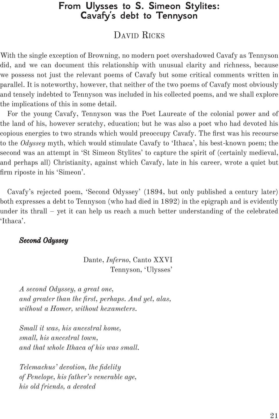 clarity and richness, because we possess not just the relevant poems of Cavafy but some critical comments written in parallel.