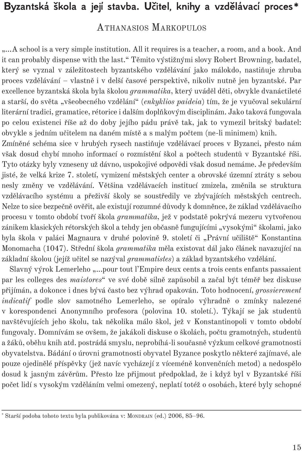 Těmito výstižnými slovy Robert Browning, badatel, který se vyznal v záležitostech byzantského vzdělávání jako málokdo, nastiňuje zhruba proces vzdělávání vlastně i v delší časové perspektivě, nikoliv