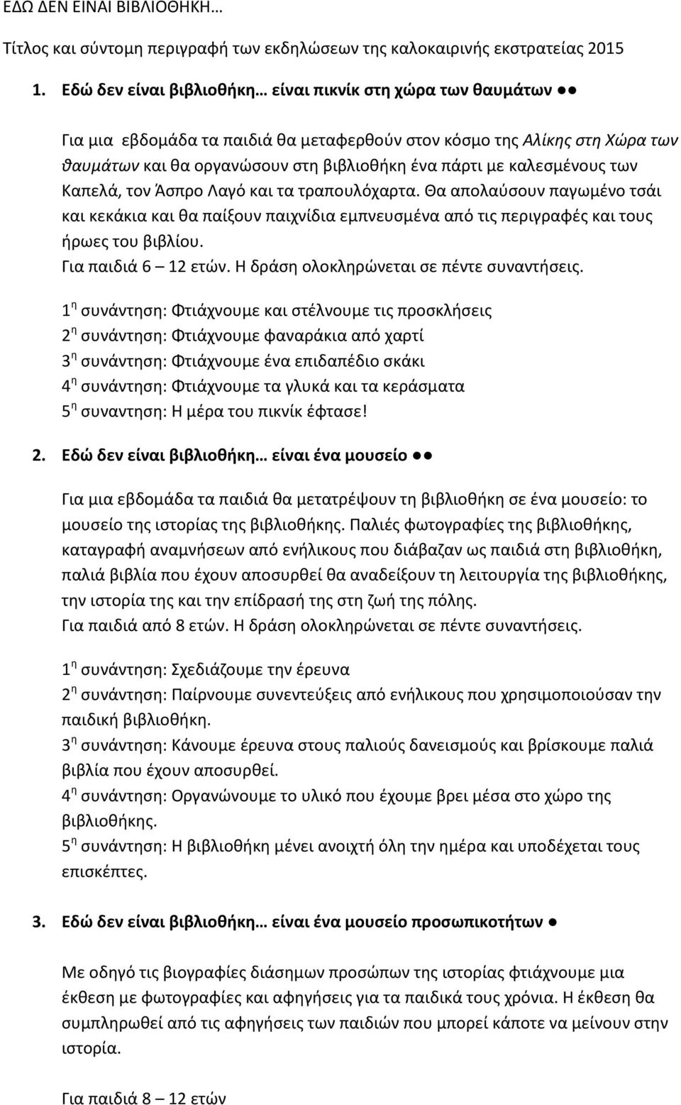 καλεσμένους των Καπελά, τον Άσπρο Λαγό και τα τραπουλόχαρτα. Θα απολαύσουν παγωμένο τσάι και κεκάκια και θα παίξουν παιχνίδια εμπνευσμένα από τις περιγραφές και τους ήρωες του βιβλίου.