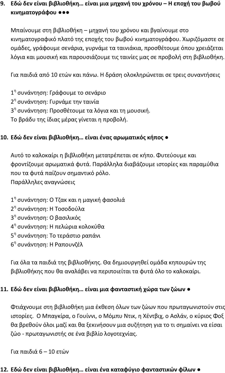 Για παιδιά από 10 ετών και πάνω. Η δράση ολοκληρώνεται σε τρεις συναντήσεις 1 η συνάντηση: Γράφουμε το σενάριο 2 η συνάντηση: Γυρνάμε την ταινία 3 η συνάντηση: Προσθέτουμε τα λόγια και τη μουσική.