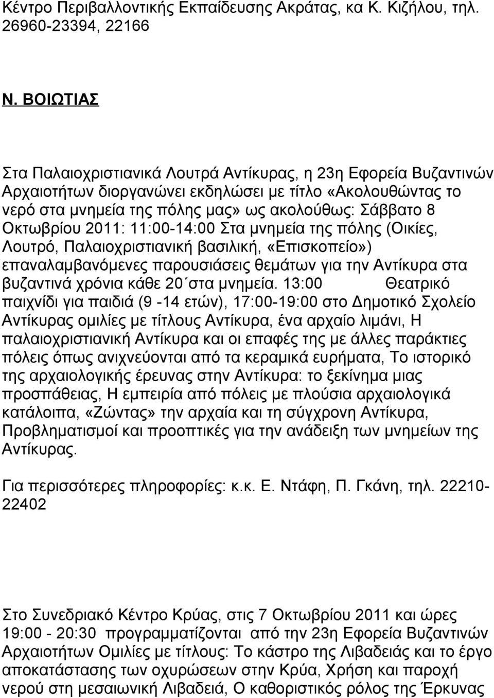 2011: 11:00-14:00 Στα μνημεία της πόλης (Οικίες, Λουτρό, Παλαιοχριστιανική βασιλική, «Επισκοπείο») επαναλαμβανόμενες παρουσιάσεις θεμάτων για την Αντίκυρα στα βυζαντινά χρόνια κάθε 20 στα μνημεία.