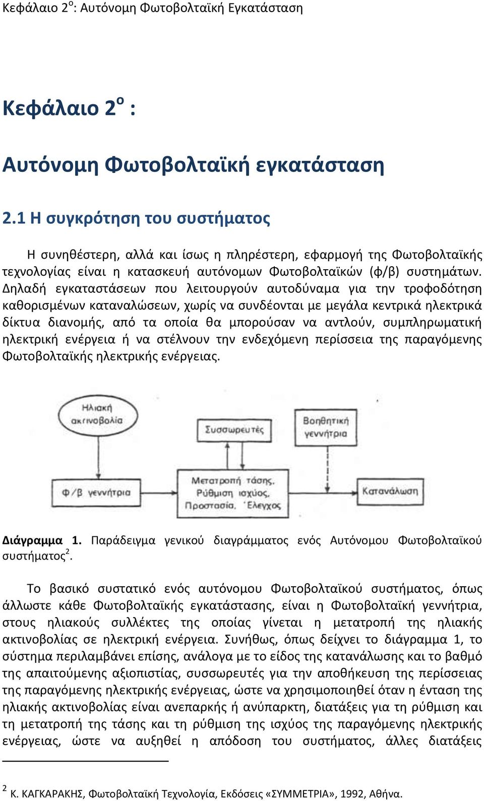 Δηλαδή εγκαταστάσεων που λειτουργούν αυτοδύναμα για την τροφοδότηση καθορισμένων καταναλώσεων, χωρίς να συνδέονται με μεγάλα κεντρικά ηλεκτρικά δίκτυα διανομής, από τα οποία θα μπορούσαν να αντλούν,