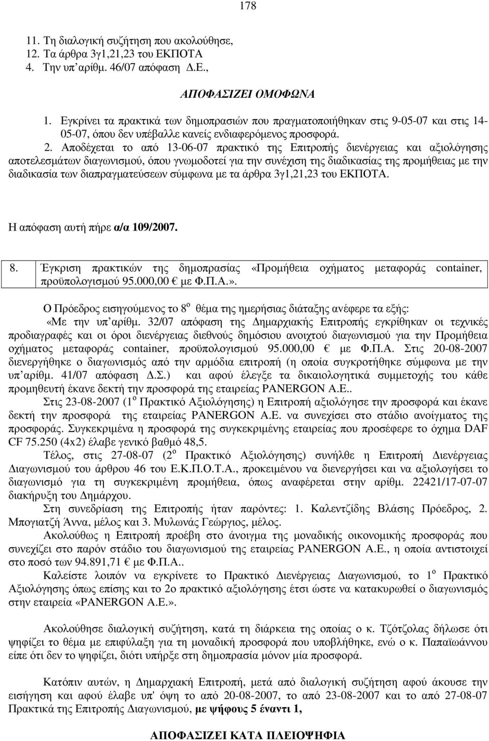 Αποδέχεται το από 13-06-07 πρακτικό της Επιτροπής διενέργειας και αξιολόγησης αποτελεσµάτων διαγωνισµού, όπου γνωµοδοτεί για την συνέχιση της διαδικασίας της προµήθειας µε την διαδικασία των