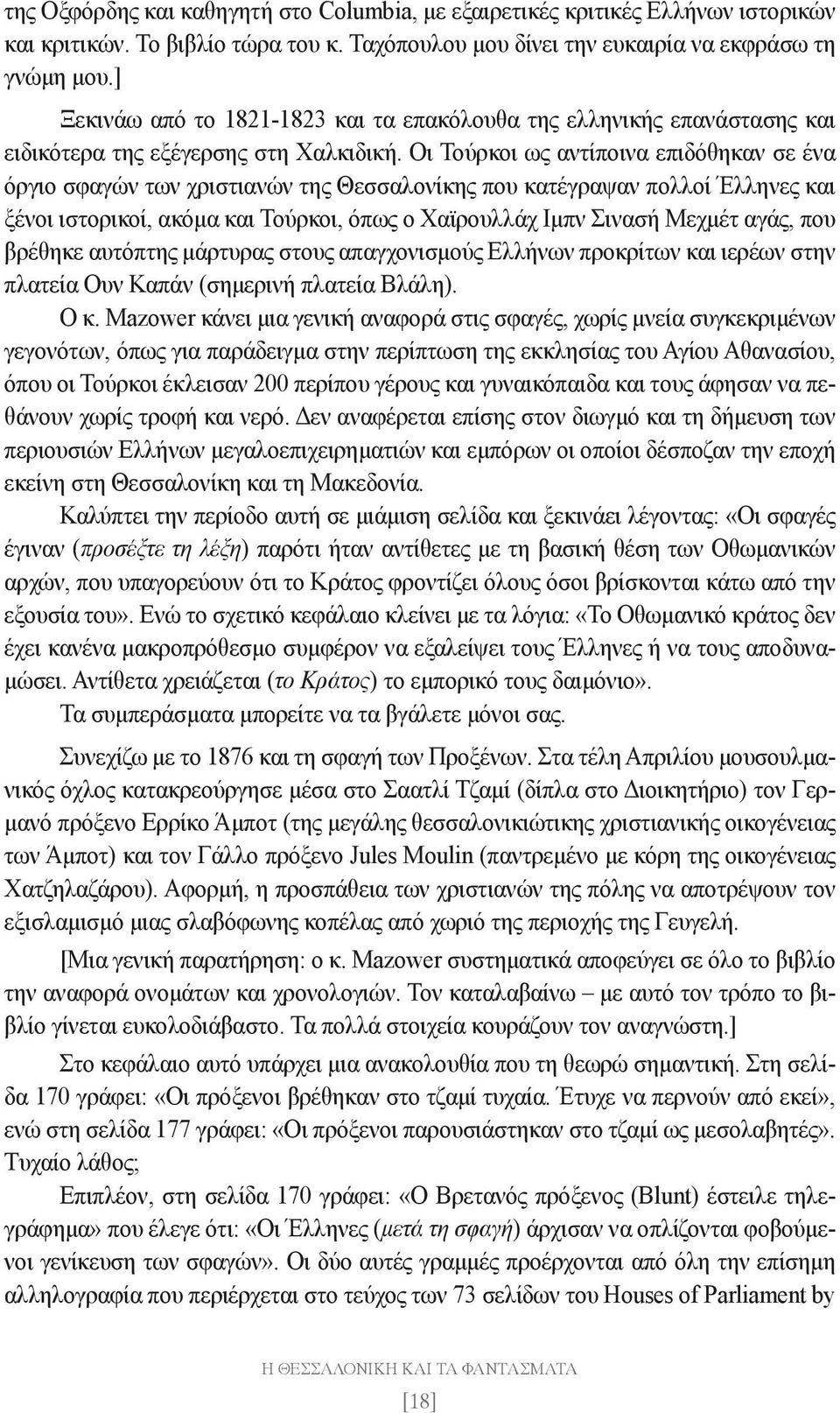 Οι Τούρκοι ως αντίποινα επιδόθηκαν σε ένα όργιο σφαγών των χριστιανών της Θεσσαλονίκης που κατέγραψαν πολλοί Έλληνες και ξένοι ιστορικοί, ακόμα και Τούρκοι, όπως ο Χαϊρουλλάχ Ιμπν Σινασή Μεχμέτ αγάς,