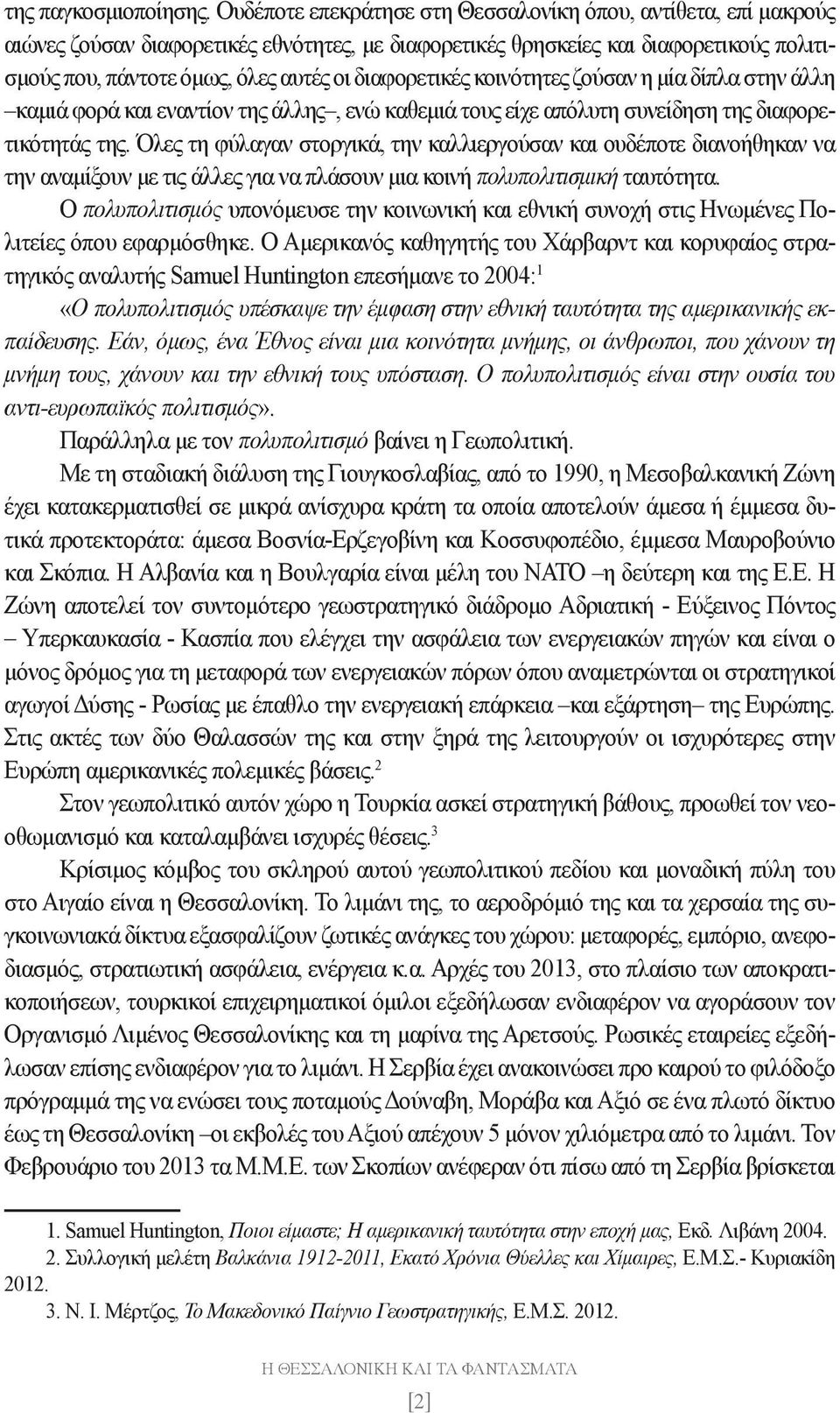 διαφορετικές κοινότητες ζούσαν η μία δίπλα στην άλλη καμιά φορά και εναντίον της άλλης, ενώ καθεμιά τους είχε απόλυτη συνείδηση της διαφορετικότητάς της.