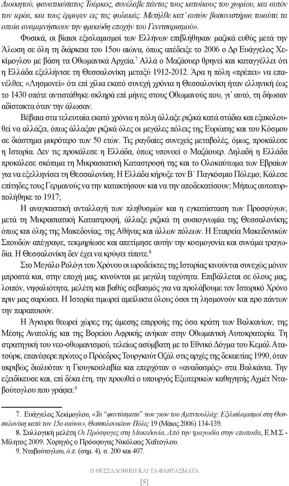 Φυσικά, οι βίαιοι εξισλαμισμοί των Ελλήνων επιβλήθηκαν μαζικά ευθύς μετά την Άλωση σε όλη τη διάρκεια του 15ου αιώνα, όπως απέδειξε το 2006 ο Δρ Ευάγγελος Χεκίμογλου με βάση τα Οθωμανικά Αρχεία.