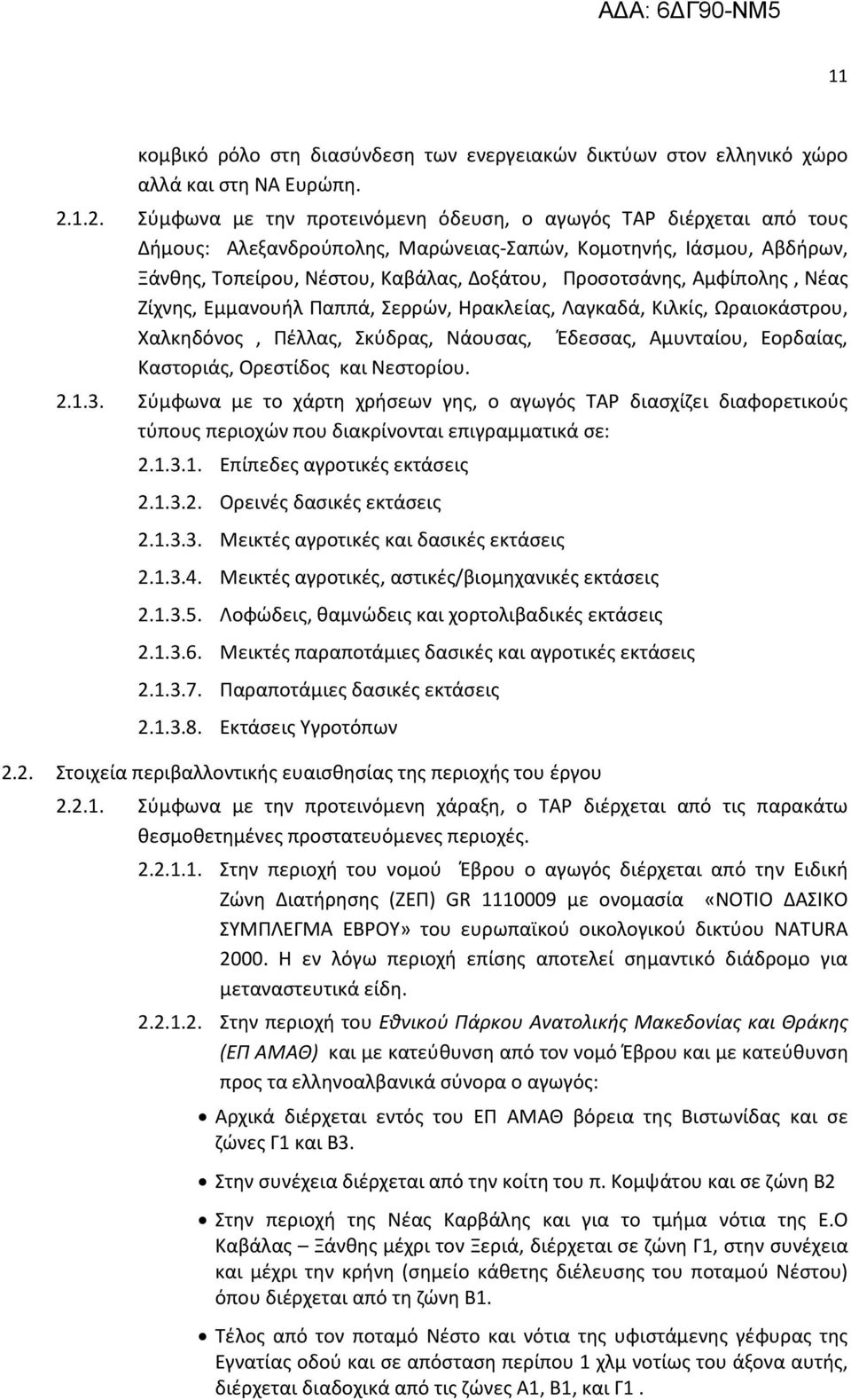 Αμφίπολης, Νέας Ζίχνης, Εμμανουήλ Παππά, Σερρών, Ηρακλείας, Λαγκαδά, Κιλκίς, Ωραιοκάστρου, Χαλκηδόνος, Πέλλας, Σκύδρας, Νάουσας, Έδεσσας, Αμυνταίου, Εορδαίας, Καστοριάς, Ορεστίδος και Νεστορίου. 2.1.