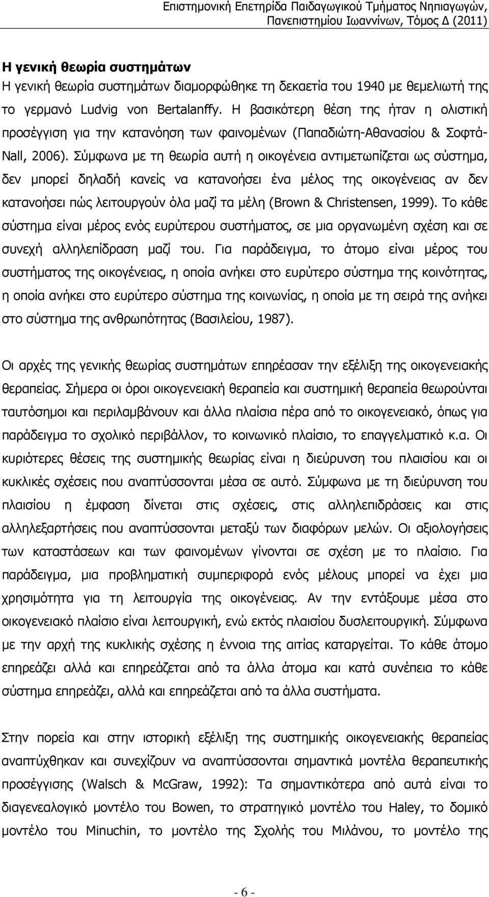 Σύµφωνα µε τη θεωρία αυτή η οικογένεια αντιµετωπίζεται ως σύστηµα, δεν µπορεί δηλαδή κανείς να κατανοήσει ένα µέλος της οικογένειας αν δεν κατανοήσει πώς λειτουργούν όλα µαζί τα µέλη (Brown &