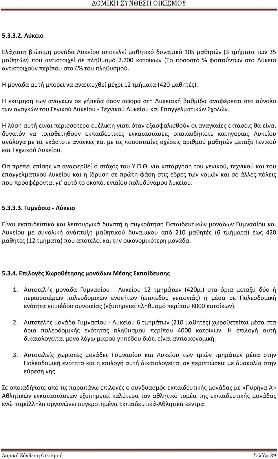 Η εκτίμηση των αναγκών σε γήπεδα όσον αφορά στη Λυκειακή βαθμίδα αναφέρεται στο σύνολο των αναγκών του Γενικού Λυκείου - Τεχνικού Λυκείου και Επαγγελματικών Σχολών.