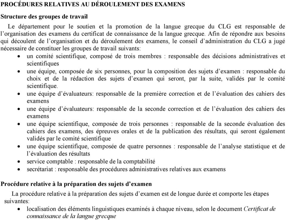 Afin de répondre aux besoins qui découlent de l organisation et du déroulement des examens, le conseil d administration du CLG a jugé nécessaire de constituer les groupes de travail suivants: un