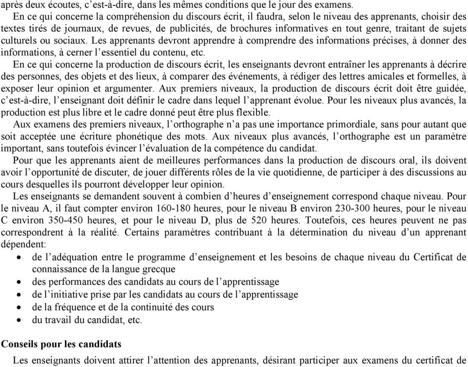 genre, traitant de sujets culturels ou sociaux. Les apprenants devront apprendre à comprendre des informations précises, à donner des informations, à cerner l essentiel du contenu, etc.