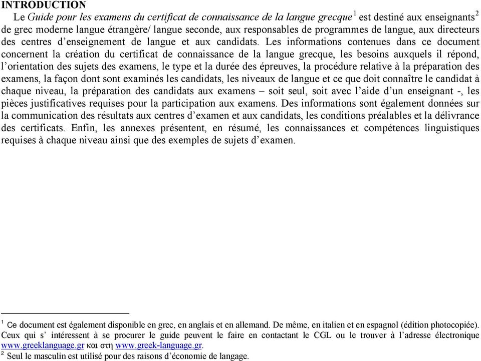 Les informations contenues dans ce document concernent la création du certificat de connaissance de la langue grecque, les besoins auxquels il répond, l orientation des sujets des examens, le type et