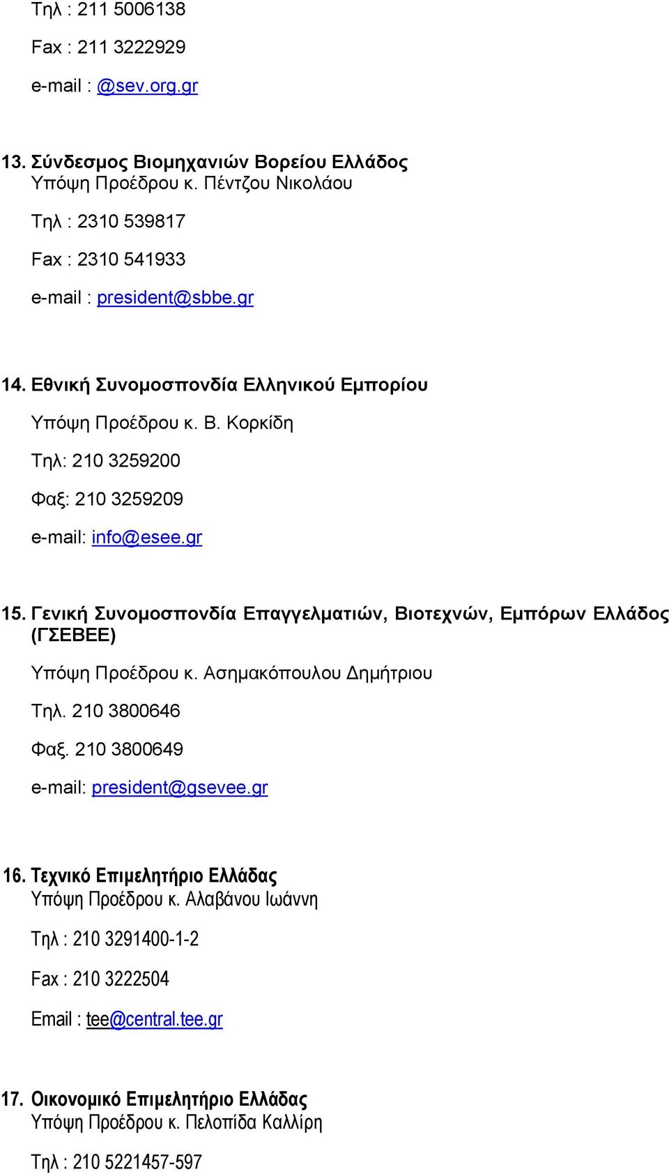 Κορκίδη Τηλ: 210 3259200 Φαξ: 210 3259209 e-mail: info@esee.gr 15. Γενική Συνομοσπονδία Επαγγελματιών, Βιοτεχνών, Εμπόρων Ελλάδος (ΓΣΕΒΕΕ) Υπόψη Προέδρου κ.