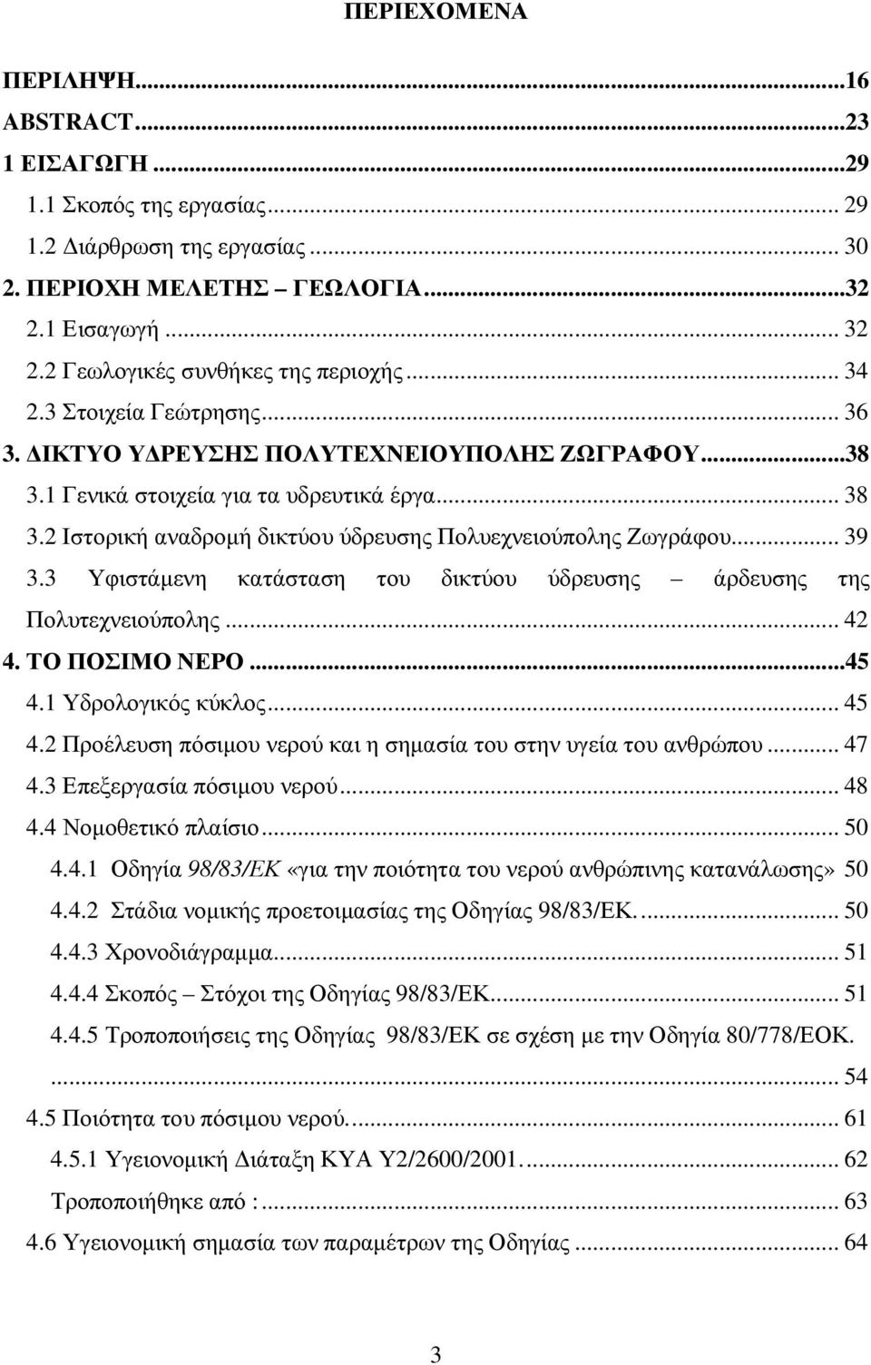 2 Ιστορική αναδροµή δικτύου ύδρευσης Πολυεχνειούπολης Ζωγράφου... 39 3.3 Υφιστάµενη κατάσταση του δικτύου ύδρευσης άρδευσης της Πολυτεχνειούπολης... 42 4. ΤΟ ΠΟΣΙΜΟ ΝΕΡΟ...45 4.1 Υδρολογικός κύκλος.