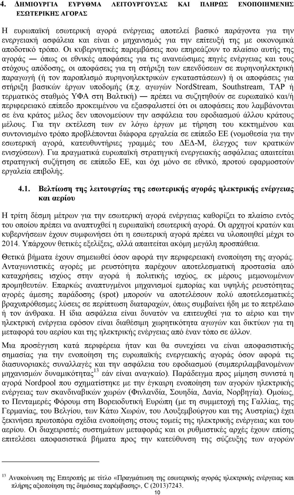 Οι κυβερνητικές παρεμβάσεις που επηρεάζουν το πλαίσιο αυτής της αγοράς όπως οι εθνικές αποφάσεις για τις ανανεώσιμες πηγές ενέργειας και τους στόχους απόδοσης, οι αποφάσεις για τη στήριξη των