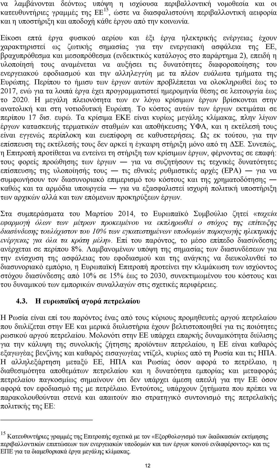 Είκοσι επτά έργα φυσικού αερίου και έξι έργα ηλεκτρικής ενέργειας έχουν χαρακτηριστεί ως ζωτικής σημασίας για την ενεργειακή ασφάλεια της ΕΕ, βραχυπρόθεσμα και μεσοπρόθεσμα (ενδεικτικός κατάλογος στο