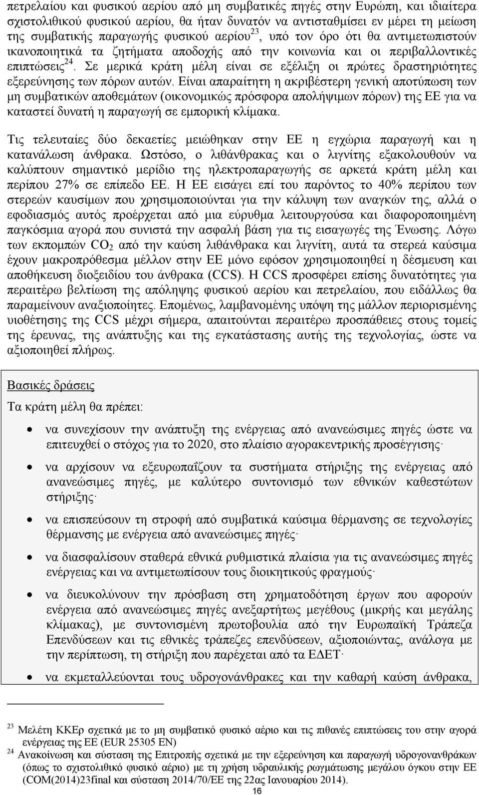 Σε μερικά κράτη μέλη είναι σε εξέλιξη οι πρώτες δραστηριότητες εξερεύνησης των πόρων αυτών.