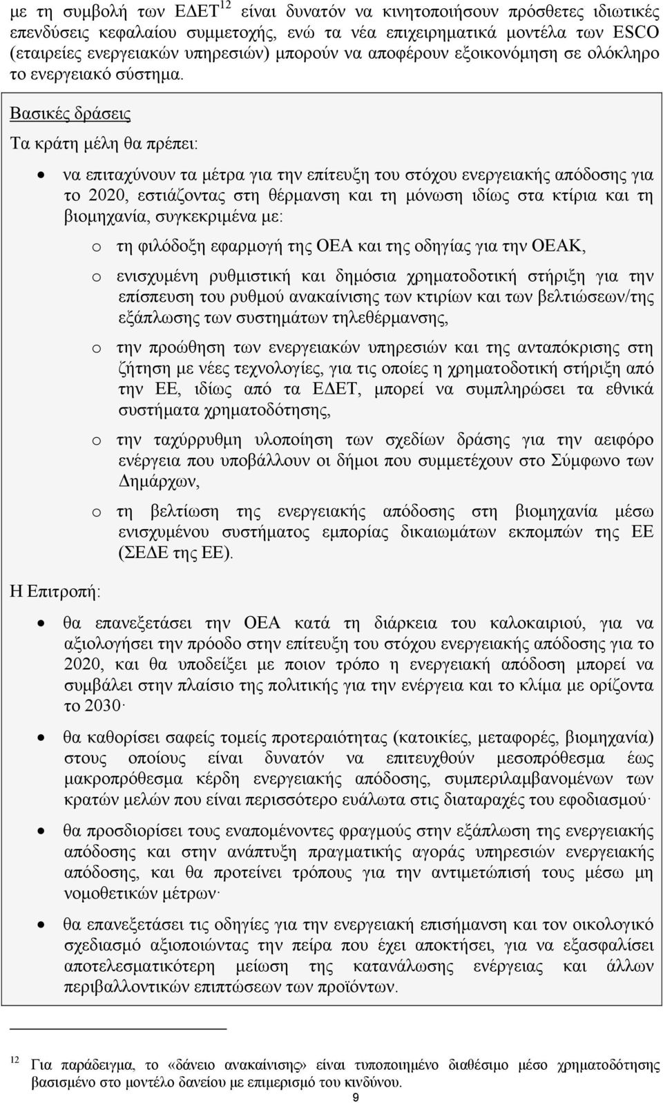 Βασικές δράσεις Τα κράτη μέλη θα πρέπει: να επιταχύνουν τα μέτρα για την επίτευξη του στόχου ενεργειακής απόδοσης για το 2020, εστιάζοντας στη θέρμανση και τη μόνωση ιδίως στα κτίρια και τη