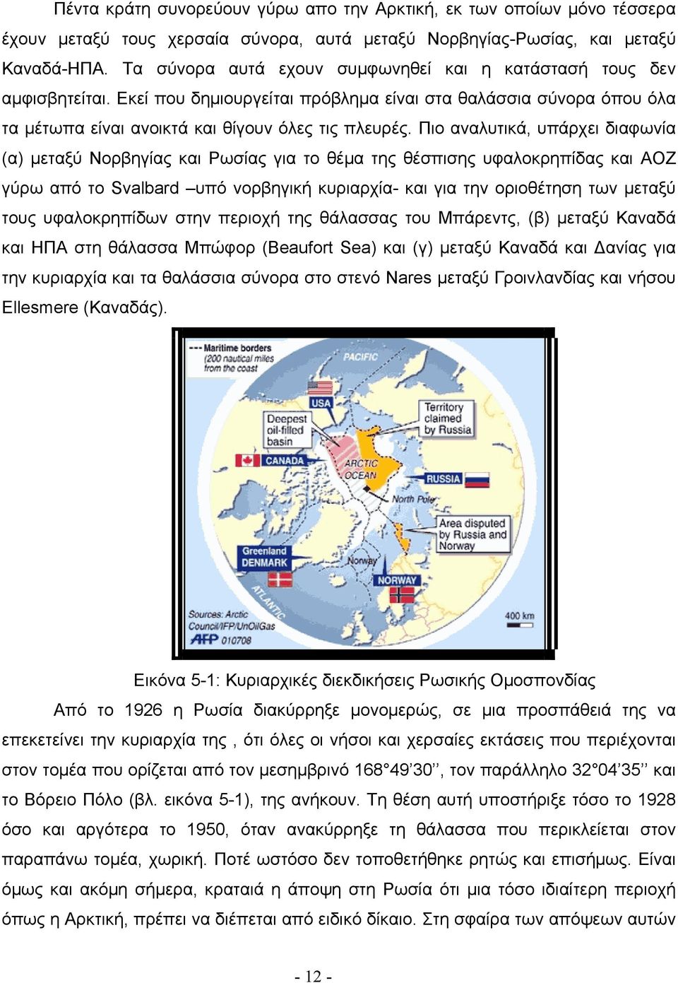 Πιο αναλυτικά, υπάρχει διαφωνία (α) μεταξύ Νορβηγίας και Ρωσίας για το θέμα της θέσπισης υφαλοκρηπίδας και ΑΟΖ γύρω από το Svalbard υπό νορβηγική κυριαρχία- και για την οριοθέτηση των μεταξύ τους