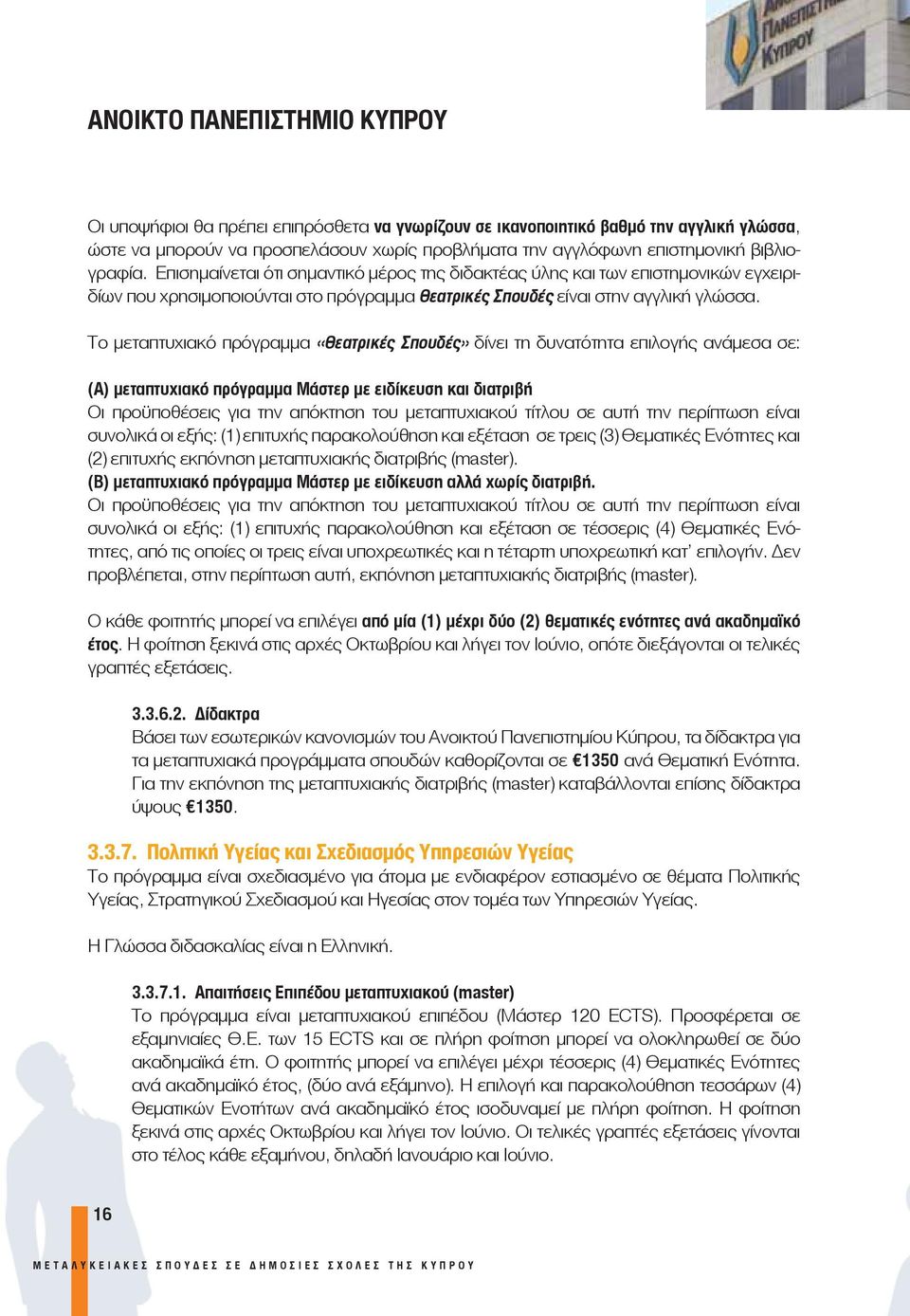 Το μεταπτυχιακό πρόγραμμα «Θεατρικές Σπουδές» δίνει τη δυνατότητα επιλογής ανάμεσα σε: (Α) μεταπτυχιακό πρόγραμμα Μάστερ με ειδίκευση και διατριβή Οι προϋποθέσεις για την απόκτηση του μεταπτυχιακού