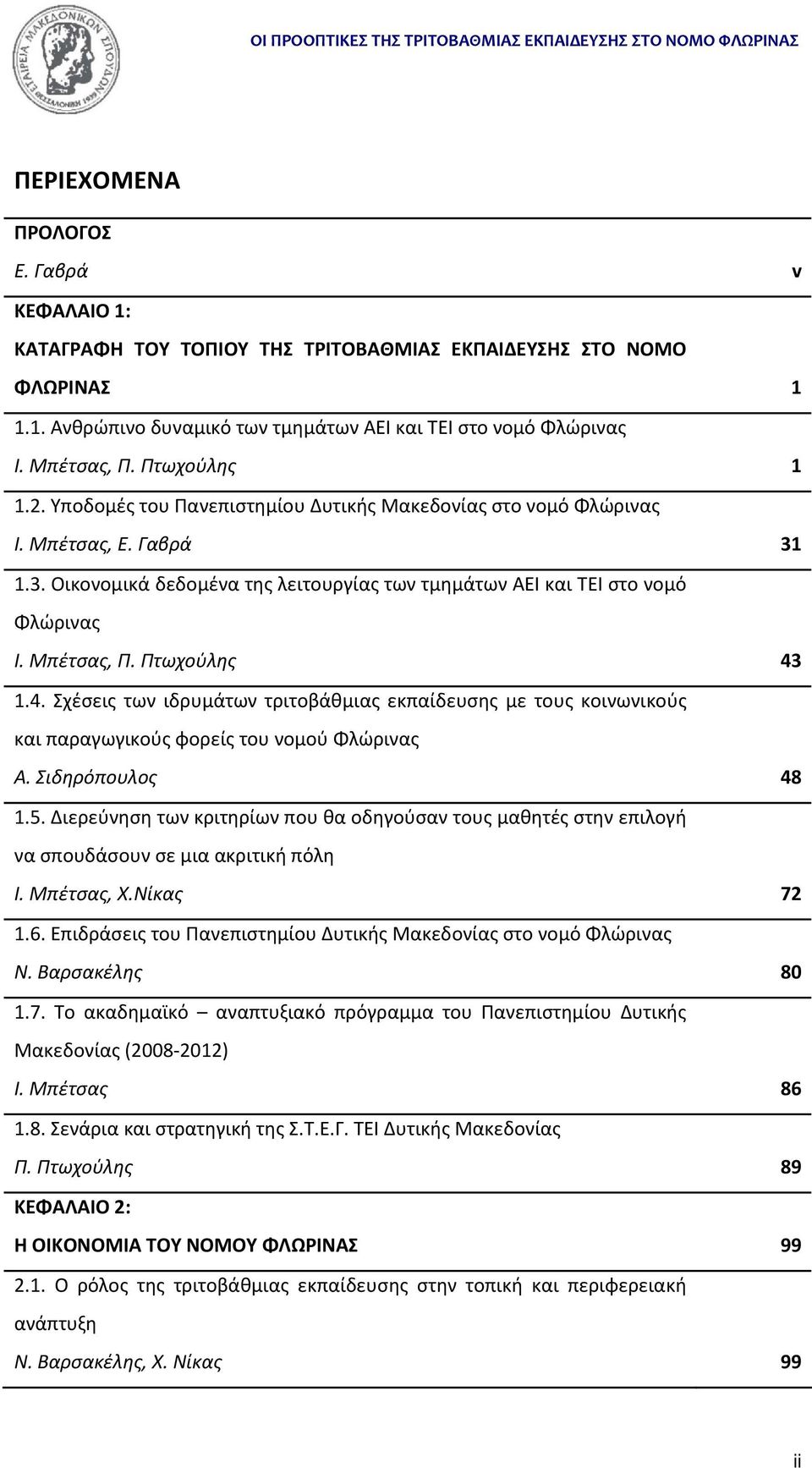 Μπέτσας, Π. Πτωχούλης 43 1.4. Σχέσεις των ιδρυμάτων τριτοβάθμιας εκπαίδευσης με τους κοινωνικούς και παραγωγικούς φορείς του νομού Φλώρινας Α. Σιδηρόπουλος 48 1.5.