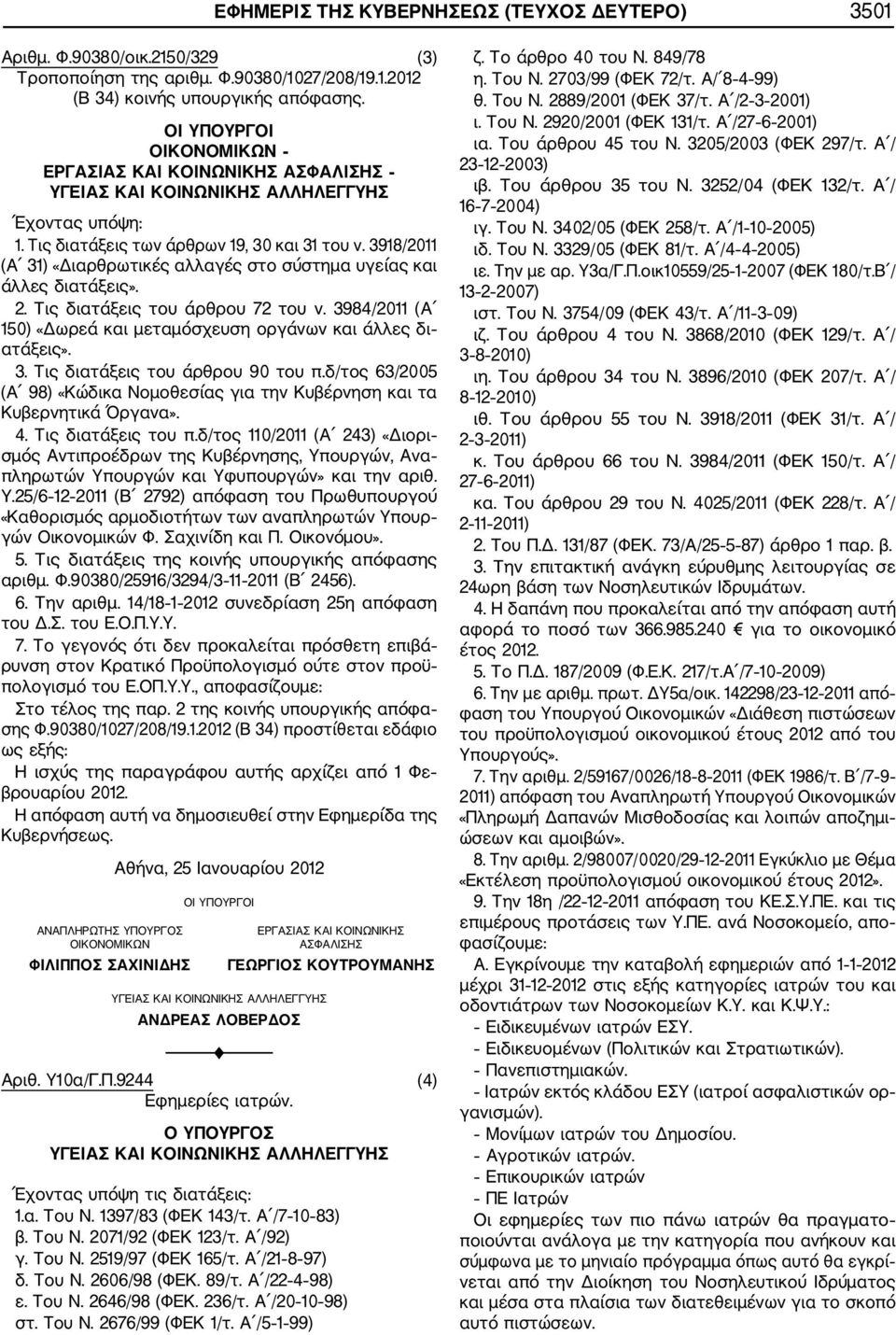 3918/2011 (Α 31) «Διαρθρωτικές αλλαγές στο σύστημα υγείας και άλλες διατάξεις». 2. Τις διατάξεις του άρθρου 72 του ν. 3984/2011 (Α 150) «Δωρεά και μεταμόσχευση οργάνων και άλλες δι ατάξεις». 3. Τις διατάξεις του άρθρου 90 του π.