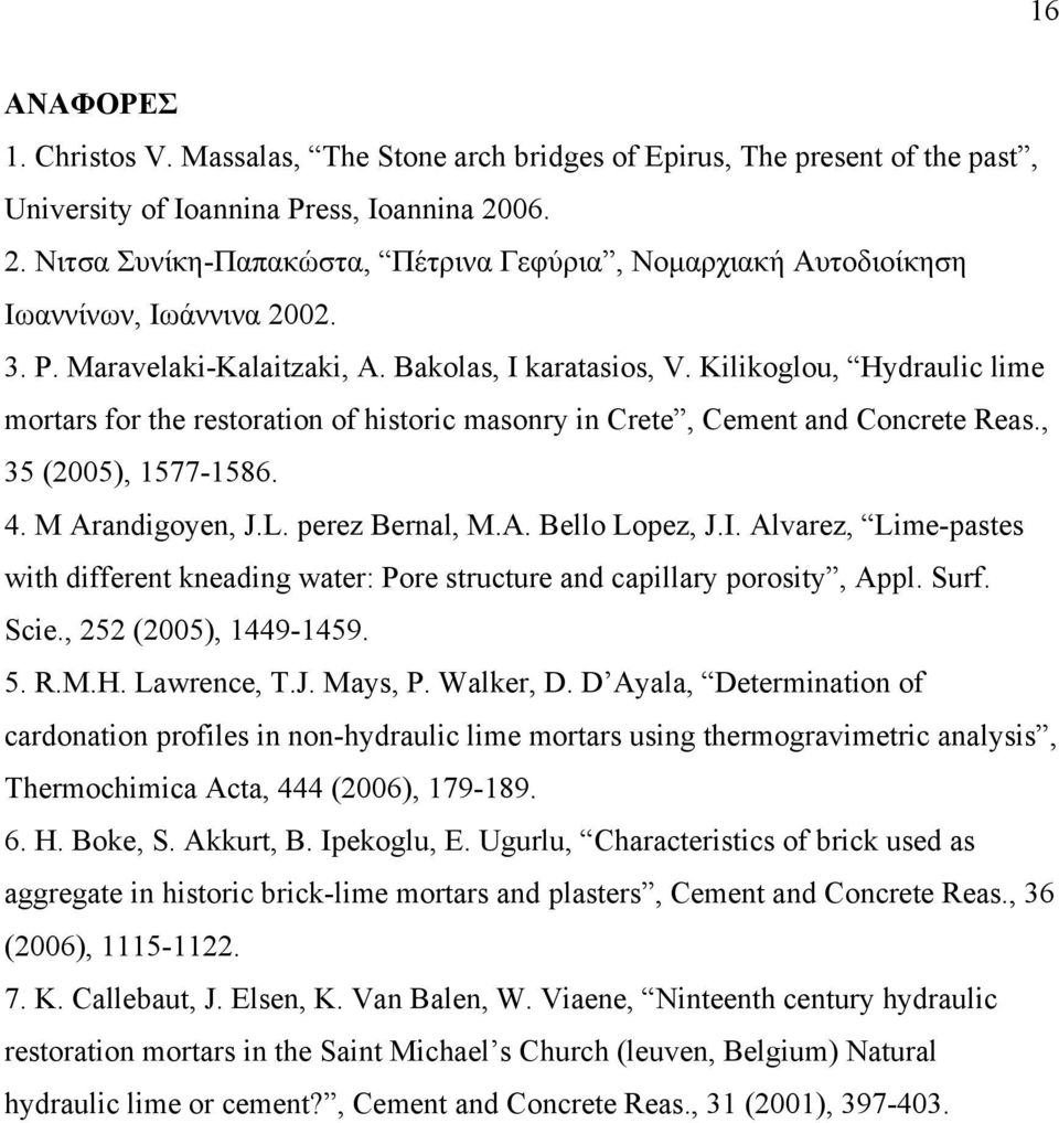 Kilikoglou, Hydraulic lime mortars for the restoration of historic masonry in rete, ement and oncrete Reas., 35 (2005), 1577-1586. 4. M Arandigoyen, J.L. perez Bernal, M.A. Bello Lopez, J.I.