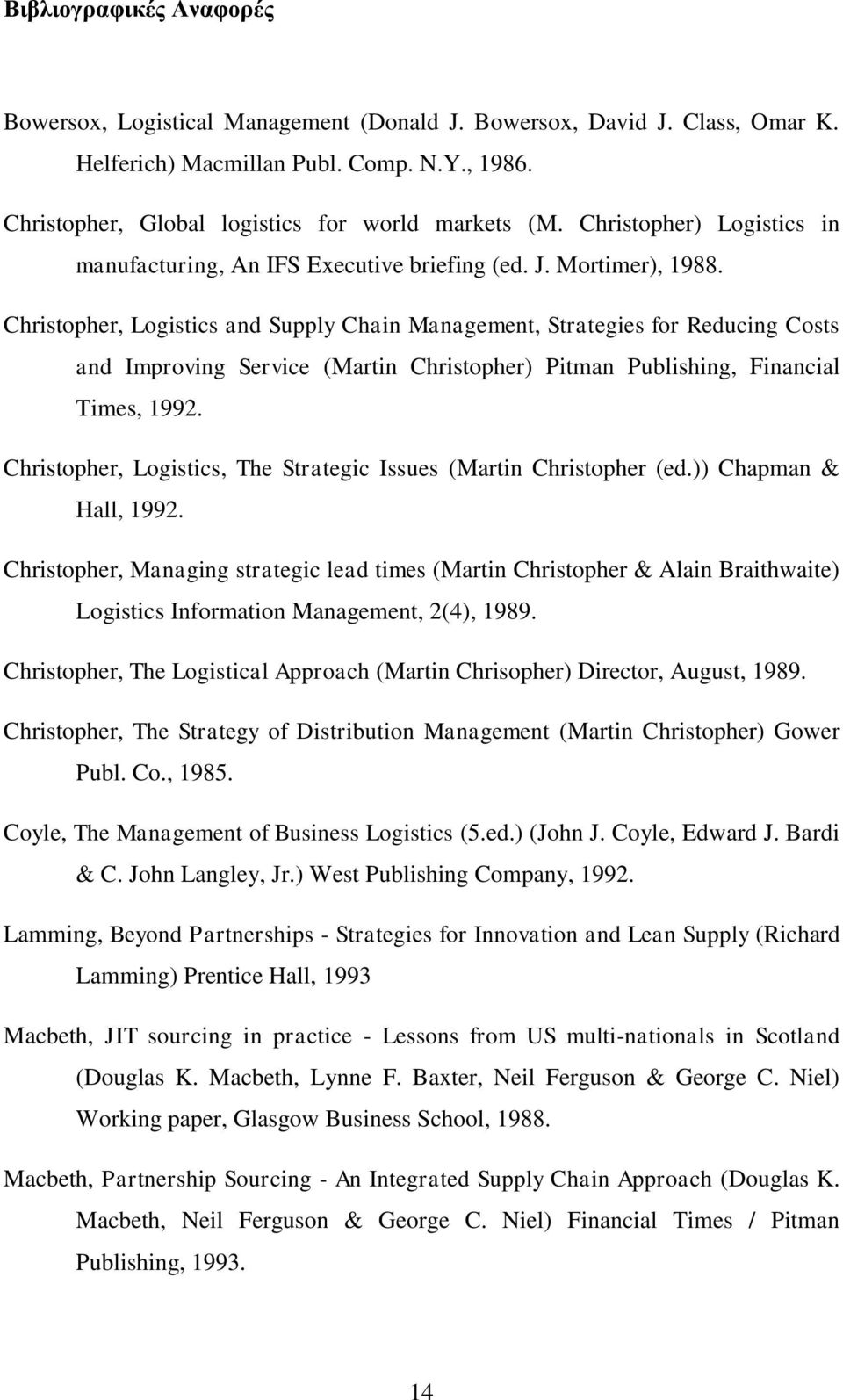 Christopher, Logistics and Supply Chain Management, Strategies for Reducing Costs and Improving Service (Martin Christopher) Pitman Publishing, Financial Times, 1992.