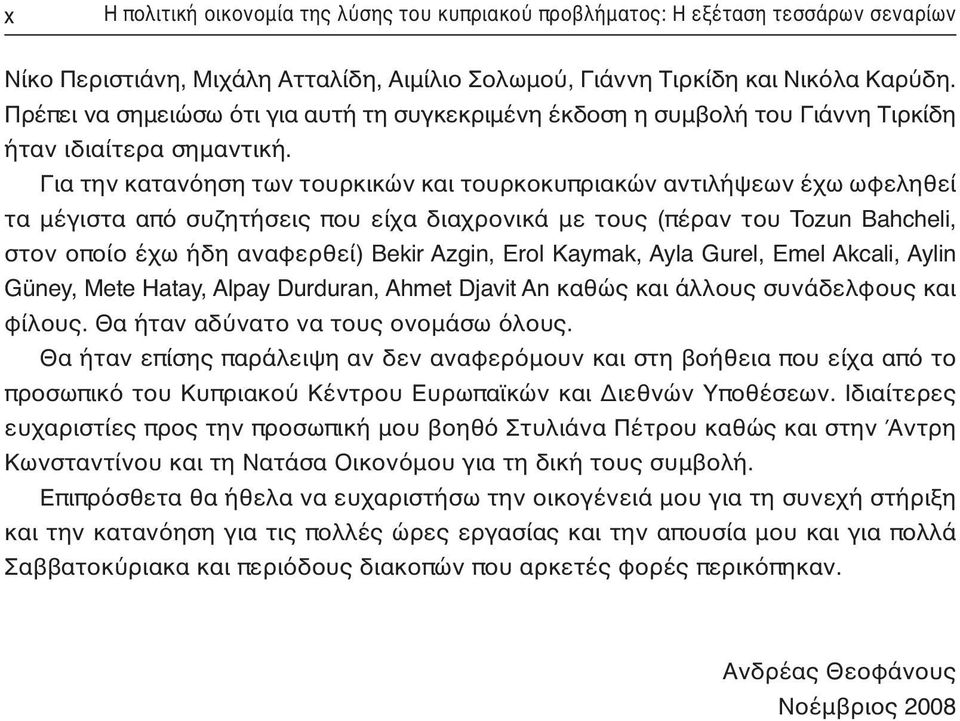 Για την κατανόηση των τουρκικών και τουρκοκυπριακών αντιλήψεων έχω ωφεληθεί τα μέγιστα από συζητήσεις που είχα διαχρονικά με τους (πέραν του Tozun Bahcheli, στον οποίο έχω ήδη αναφερθεί) Bekir Azgin,